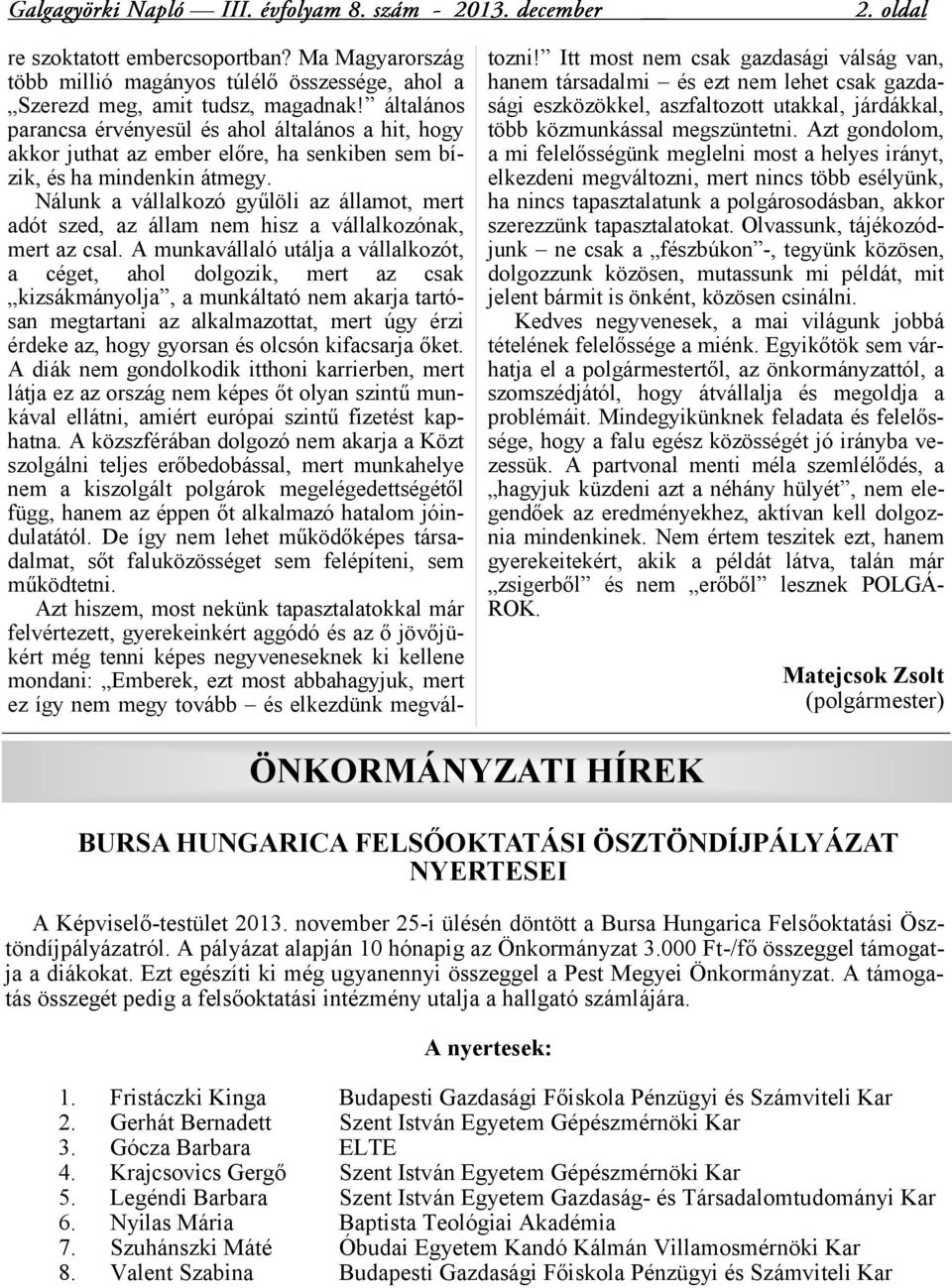 Nálunk a vállalkozó gyűlöli az államot, mert adót szed, az állam nem hisz a vállalkozónak, mert az csal.