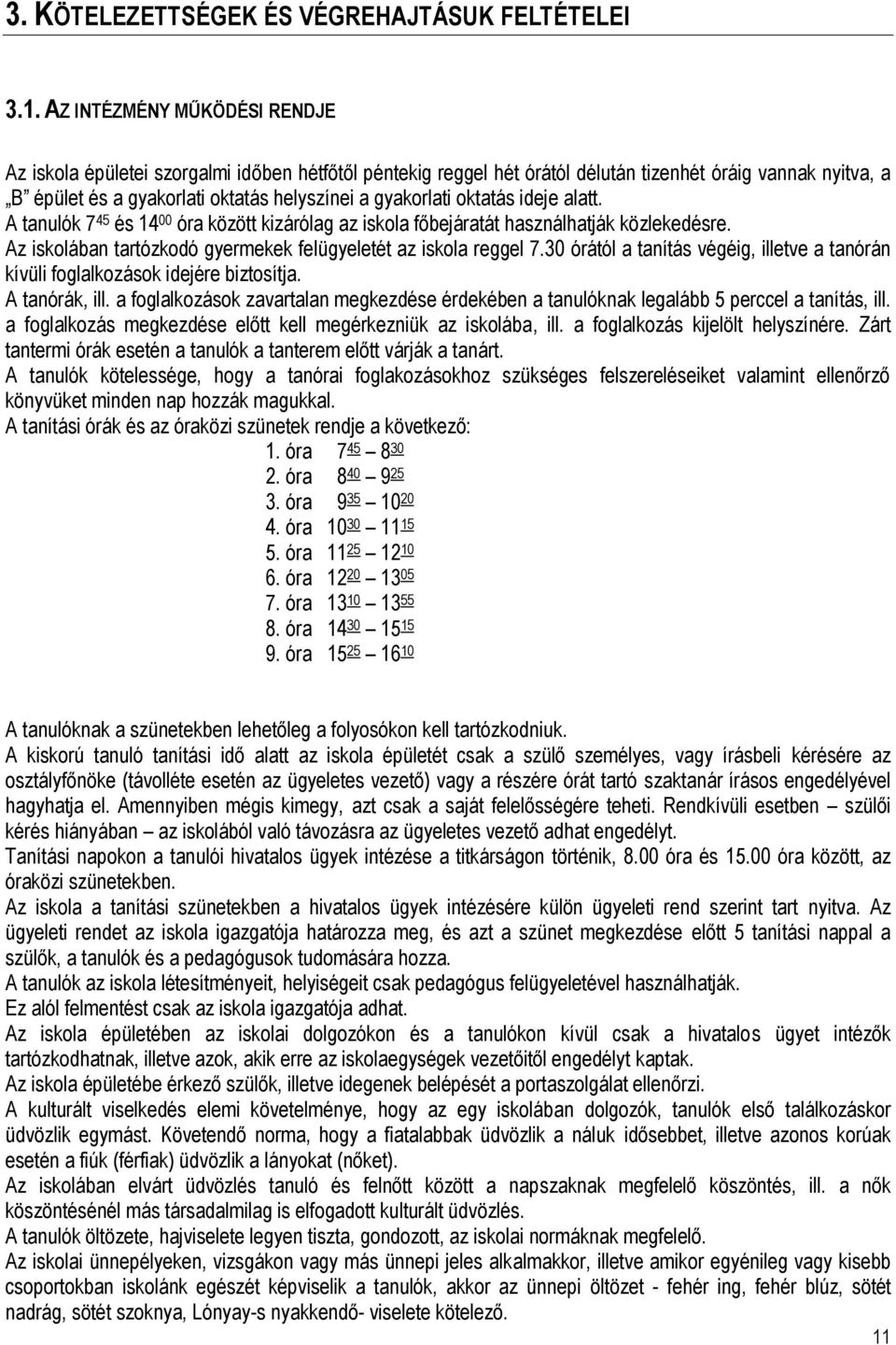 oktatás ideje alatt. A tanulók 7 45 és 14 00 óra között kizárólag az iskola főbejáratát használhatják közlekedésre. Az iskolában tartózkodó gyermekek felügyeletét az iskola reggel 7.