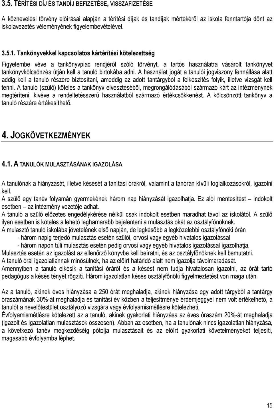 Tankönyvekkel kapcsolatos kártérítési kötelezettség Figyelembe véve a tankönyvpiac rendjéről szóló törvényt, a tartós használatra vásárolt tankönyvet tankönyvkölcsönzés útján kell a tanuló birtokába