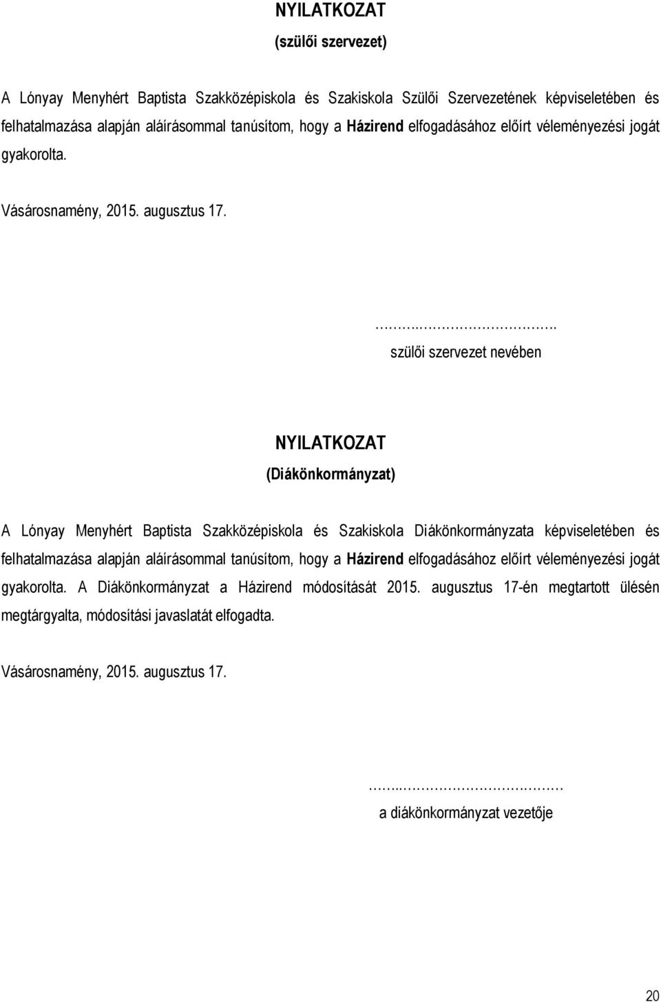 .. szülői szervezet nevében NYILATKOZAT (Diákönkormányzat) A Lónyay Menyhért Baptista Szakközépiskola és Szakiskola Diákönkormányzata képviseletében és felhatalmazása alapján