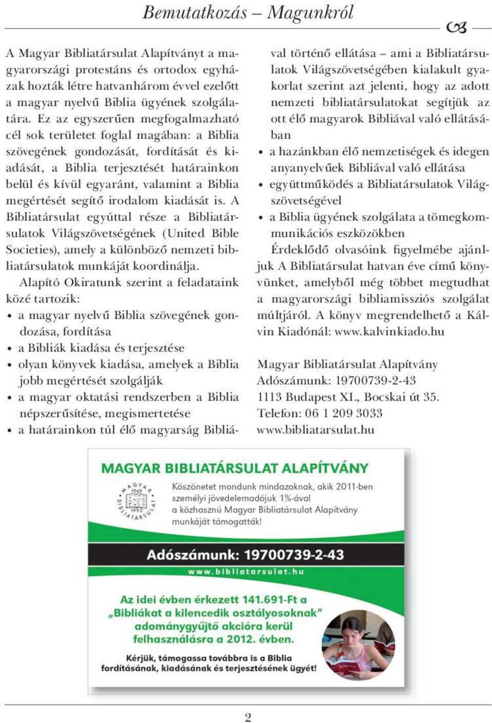 megértését segítő irodalom kiadását is. A Bibliatársulat egyúttal része a Bibliatársulatok Világszövetségének (United Bible Societies), amely a különböző nemzeti bibliatársulatok munkáját koordinálja.