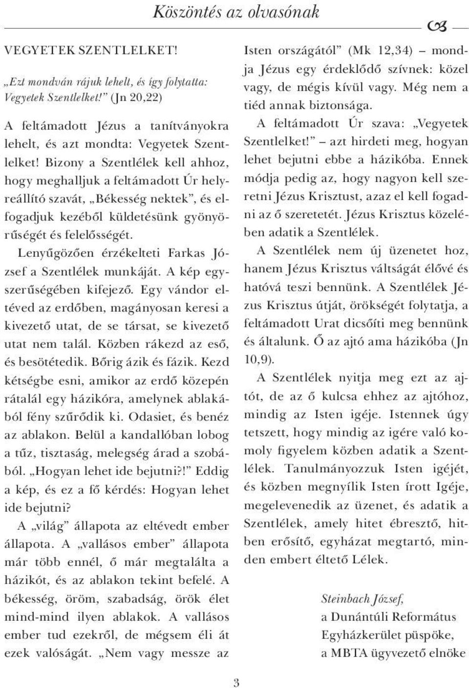 Lenyűgözően érzékelteti Farkas József a Szentlélek munkáját. A kép egyszerűségében kifejező. Egy vándor eltéved az erdőben, magányosan keresi a kivezető utat, de se társat, se kivezető utat nem talál.