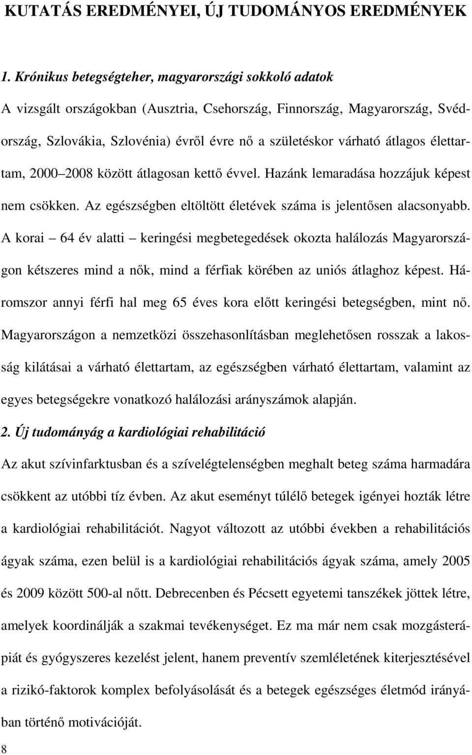 átlagos élettartam, 2000 2008 között átlagosan kettő évvel. Hazánk lemaradása hozzájuk képest nem csökken. Az egészségben eltöltött életévek száma is jelentősen alacsonyabb.