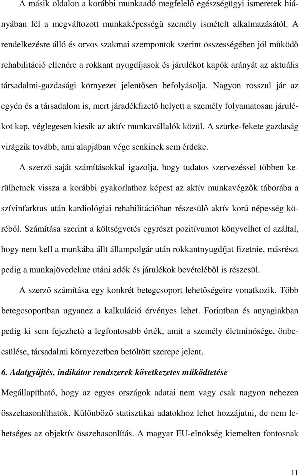 jelentősen befolyásolja. Nagyon rosszul jár az egyén és a társadalom is, mert járadékfizető helyett a személy folyamatosan járulékot kap, véglegesen kiesik az aktív munkavállalók közül.