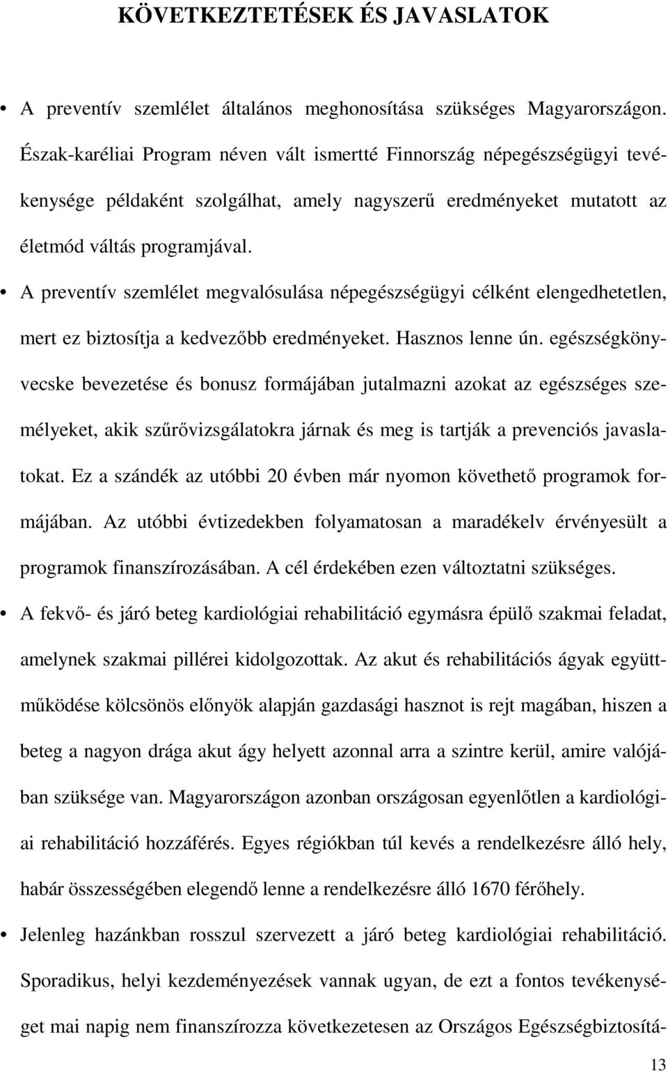 A preventív szemlélet megvalósulása népegészségügyi célként elengedhetetlen, mert ez biztosítja a kedvezőbb eredményeket. Hasznos lenne ún.