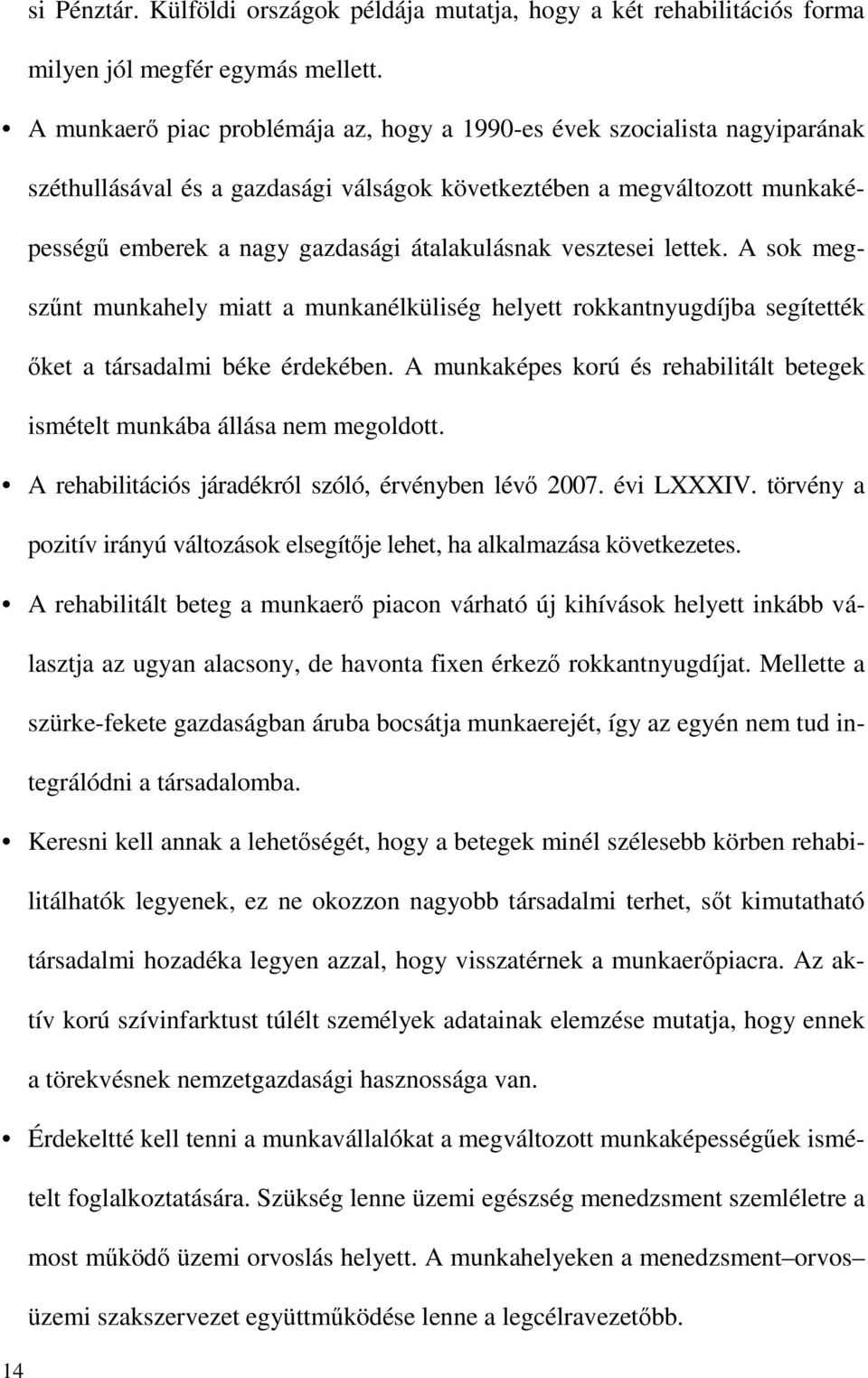 vesztesei lettek. A sok megszűnt munkahely miatt a munkanélküliség helyett rokkantnyugdíjba segítették őket a társadalmi béke érdekében.