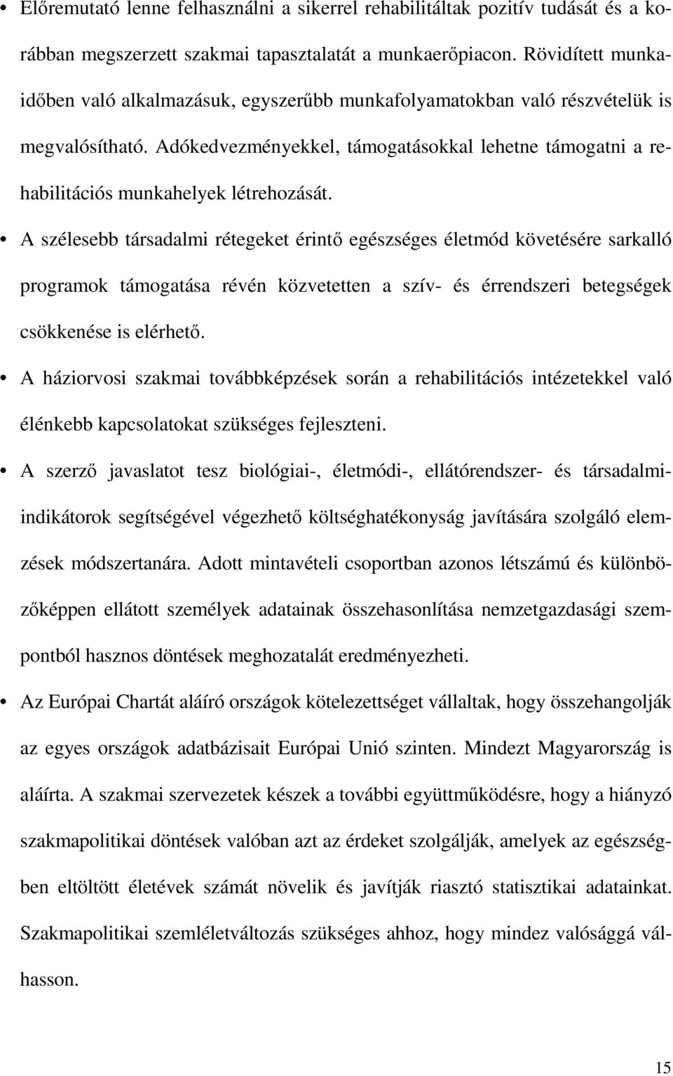 Adókedvezményekkel, támogatásokkal lehetne támogatni a rehabilitációs munkahelyek létrehozását.