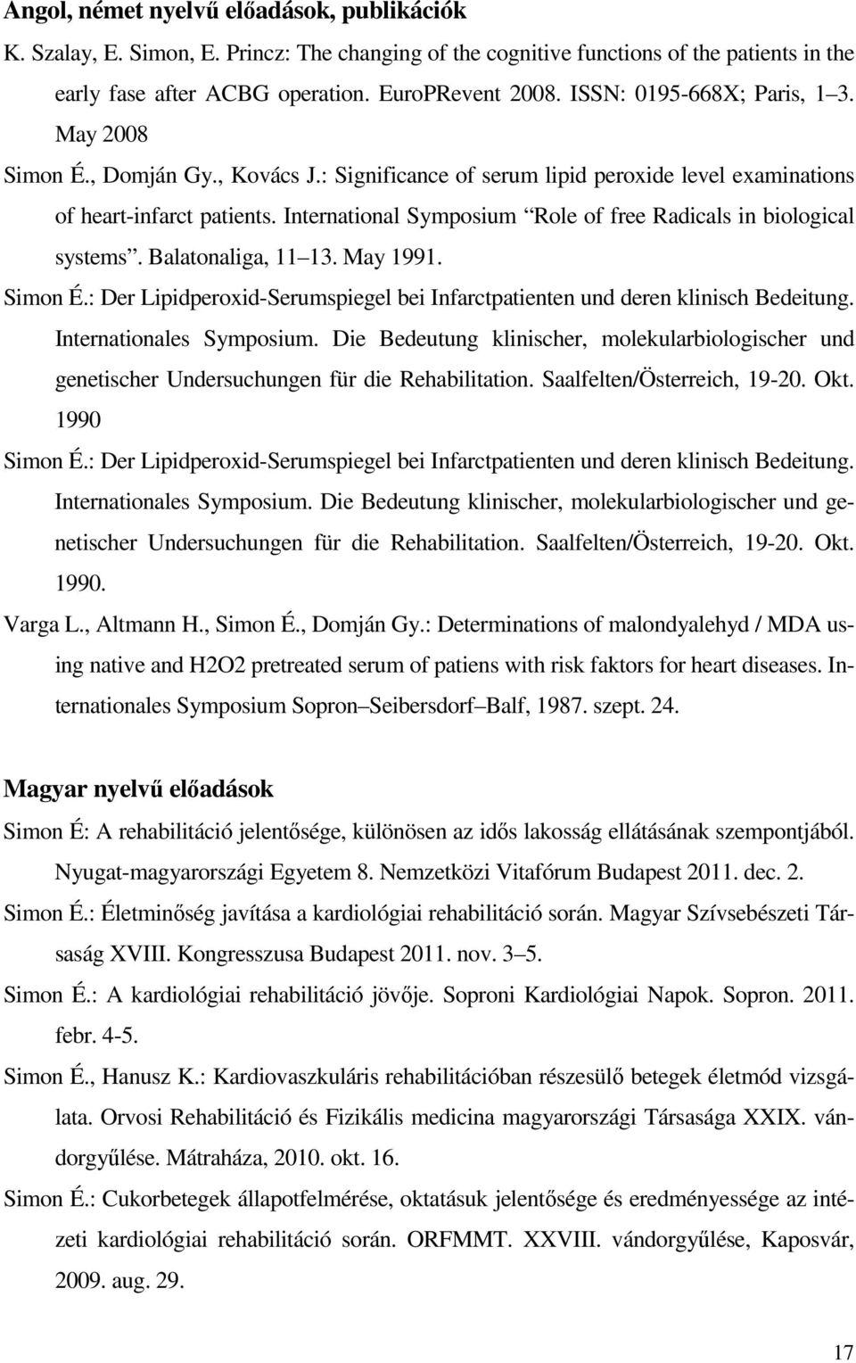 International Symposium Role of free Radicals in biological systems. Balatonaliga, 11 13. May 1991. Simon É.: Der Lipidperoxid-Serumspiegel bei Infarctpatienten und deren klinisch Bedeitung.