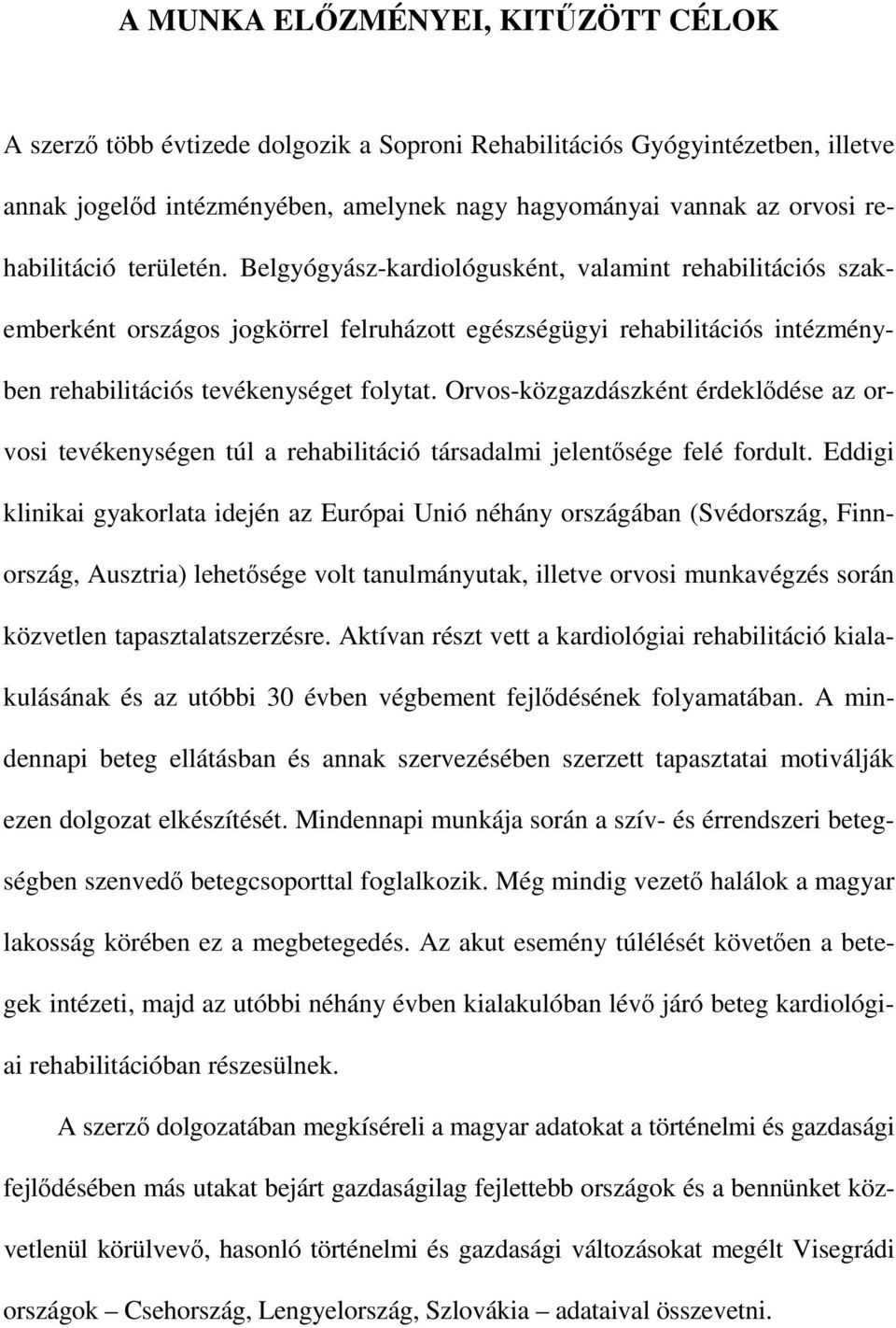 Belgyógyász-kardiológusként, valamint rehabilitációs szakemberként országos jogkörrel felruházott egészségügyi rehabilitációs intézményben rehabilitációs tevékenységet folytat.