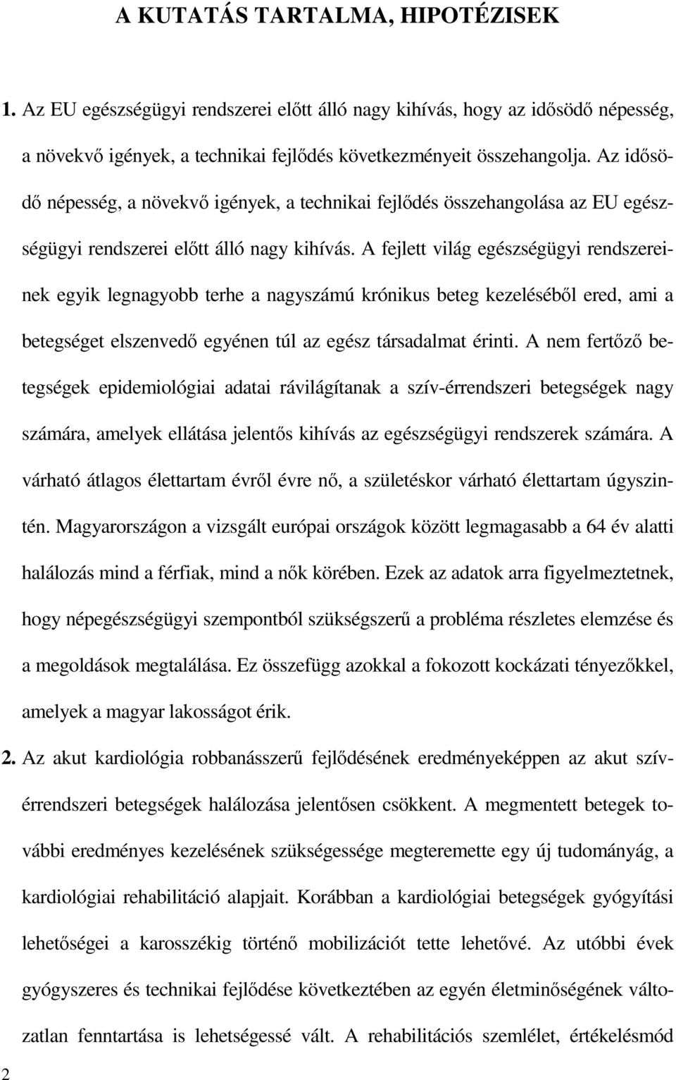 A fejlett világ egészségügyi rendszereinek egyik legnagyobb terhe a nagyszámú krónikus beteg kezeléséből ered, ami a betegséget elszenvedő egyénen túl az egész társadalmat érinti.