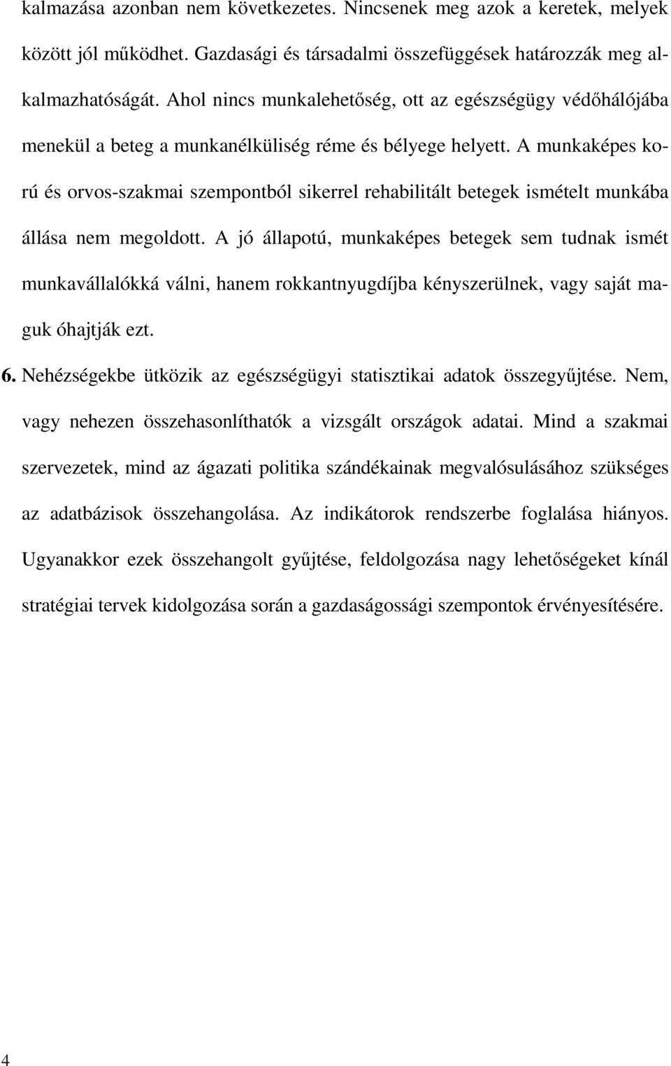 A munkaképes korú és orvos-szakmai szempontból sikerrel rehabilitált betegek ismételt munkába állása nem megoldott.