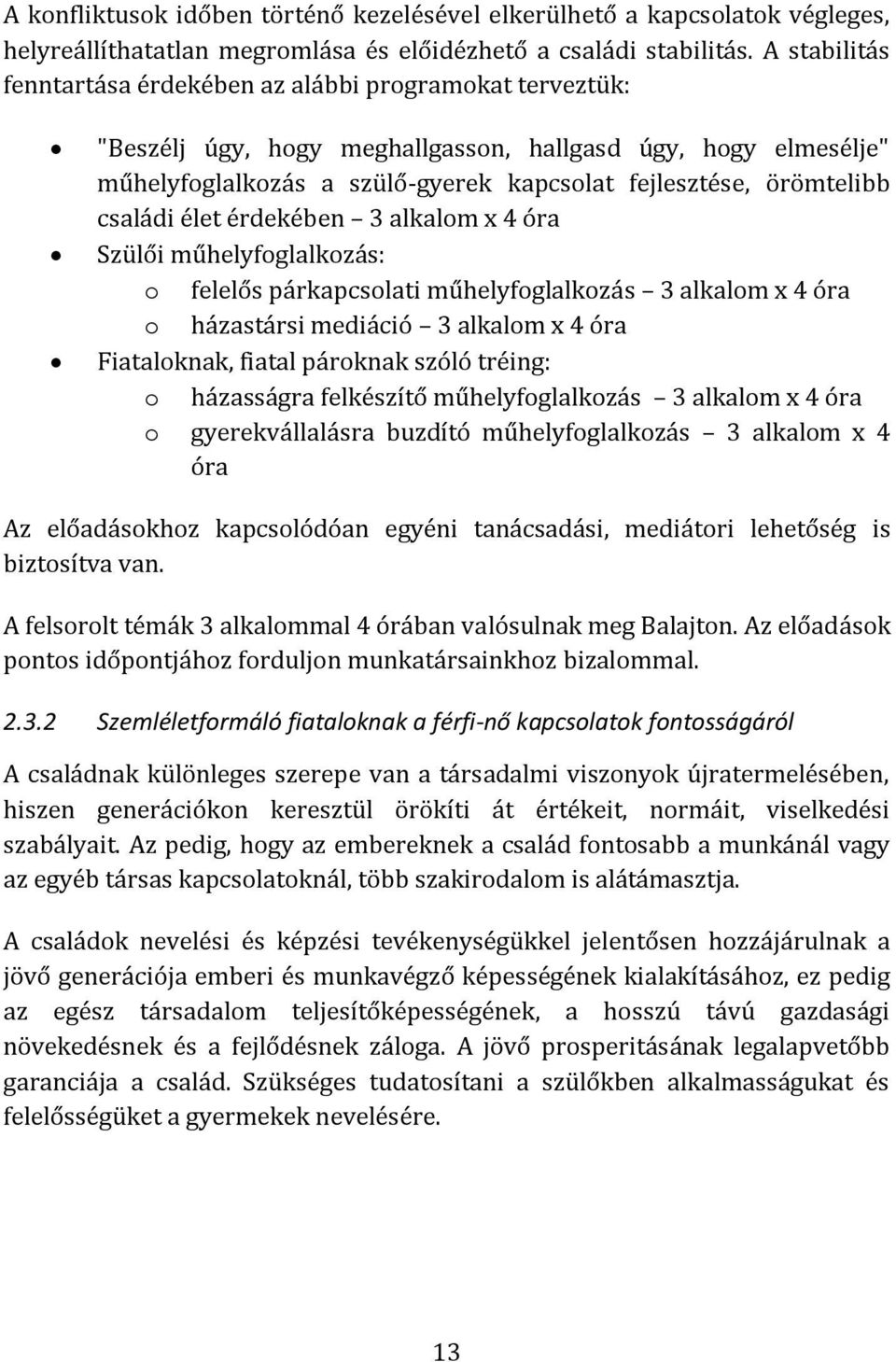 családi élet érdekében 3 alkalom x 4 óra Szülői műhelyfoglalkozás: o felelős párkapcsolati műhelyfoglalkozás 3 alkalom x 4 óra o házastársi mediáció 3 alkalom x 4 óra Fiataloknak, fiatal pároknak