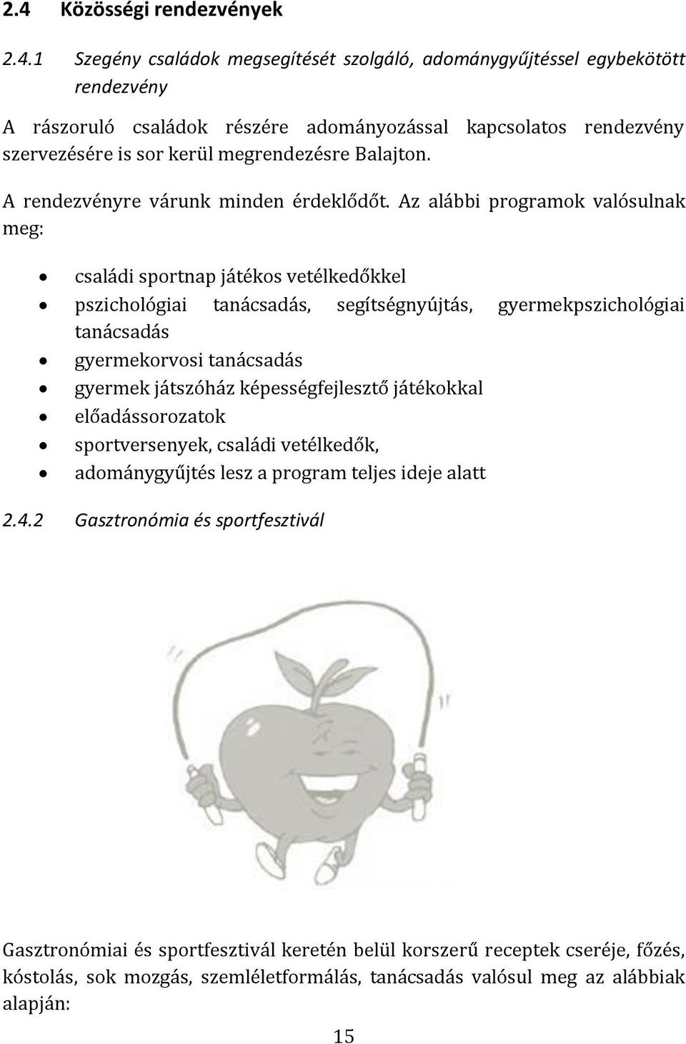 Az alábbi programok valósulnak meg: családi sportnap játékos vetélkedőkkel pszichológiai tanácsadás, segítségnyújtás, gyermekpszichológiai tanácsadás gyermekorvosi tanácsadás gyermek játszóház