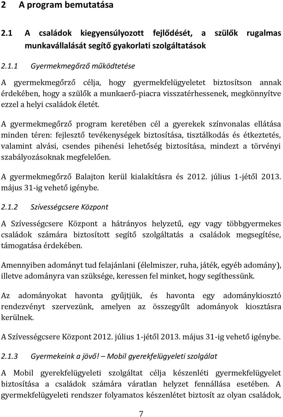 1 Gyermekmegőrző működtetése A gyermekmegőrző célja, hogy gyermekfelügyeletet biztosítson annak érdekében, hogy a szülők a munkaerő-piacra visszatérhessenek, megkönnyítve ezzel a helyi családok