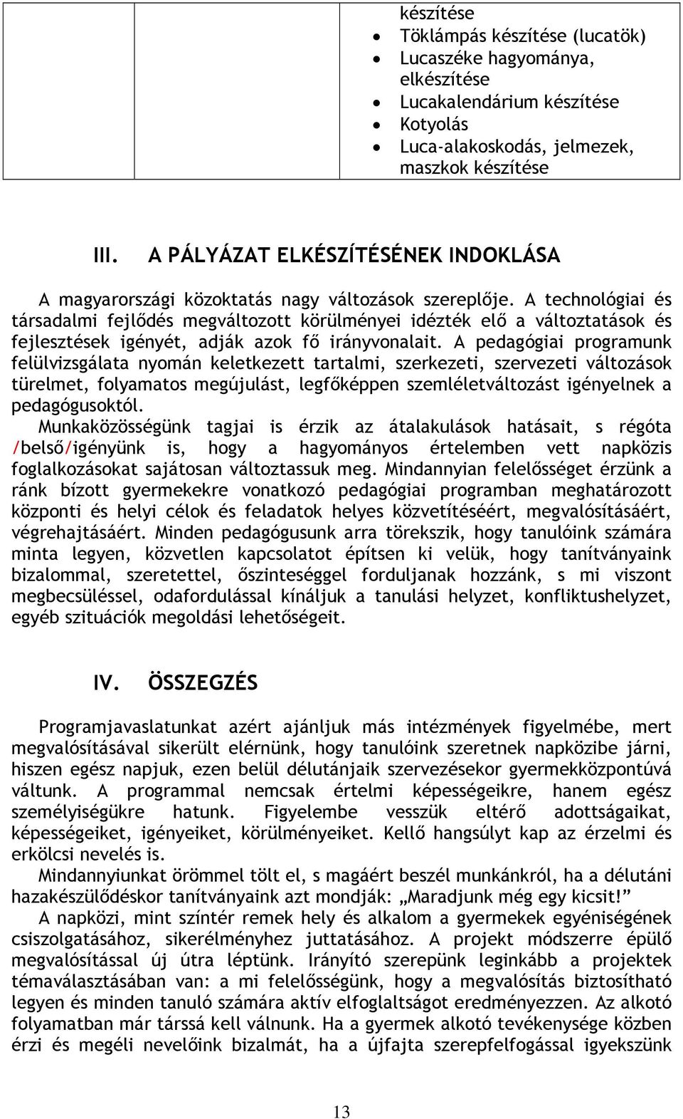 A technológiai és társadalmi fejlődés megváltozott körülményei idézték elő a változtatások és fejlesztések igényét, adják azok fő irányvonalait.