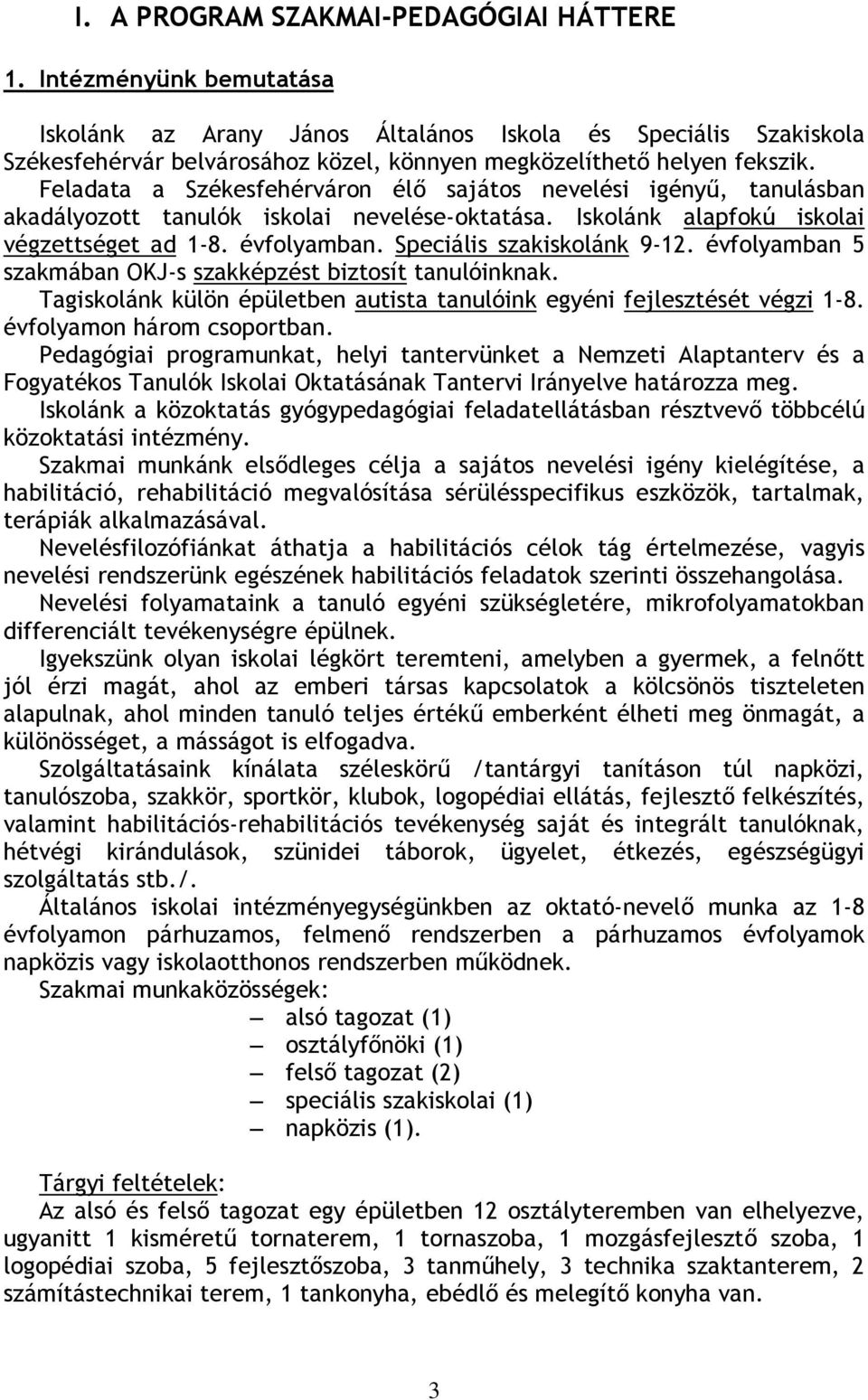 Feladata a Székesfehérváron élő sajátos nevelési igényű, tanulásban akadályozott tanulók iskolai nevelése-oktatása. Iskolánk alapfokú iskolai végzettséget ad 1-8. évfolyamban.