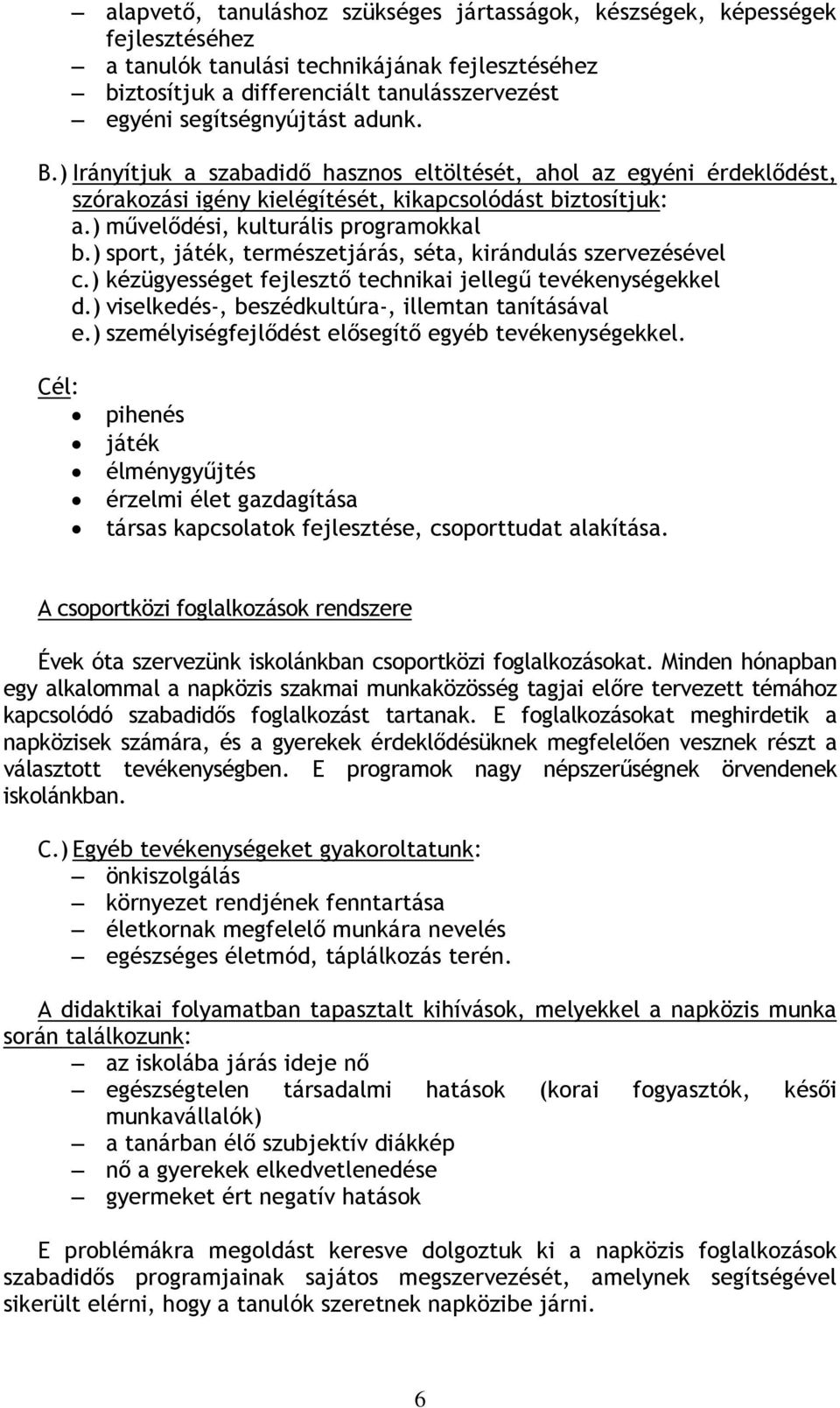 ) sport, játék, természetjárás, séta, kirándulás szervezésével c.) kézügyességet fejlesztő technikai jellegű tevékenységekkel d.) viselkedés-, beszédkultúra-, illemtan tanításával e.