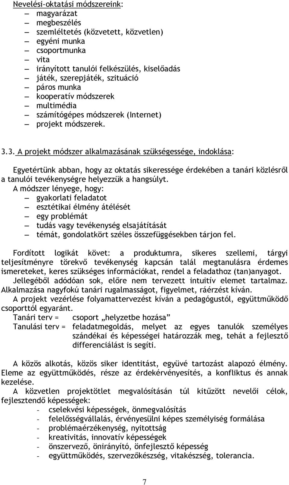 3. A projekt módszer alkalmazásának szükségessége, indoklása: Egyetértünk abban, hogy az oktatás sikeressége érdekében a tanári közlésről a tanulói tevékenységre helyezzük a hangsúlyt.