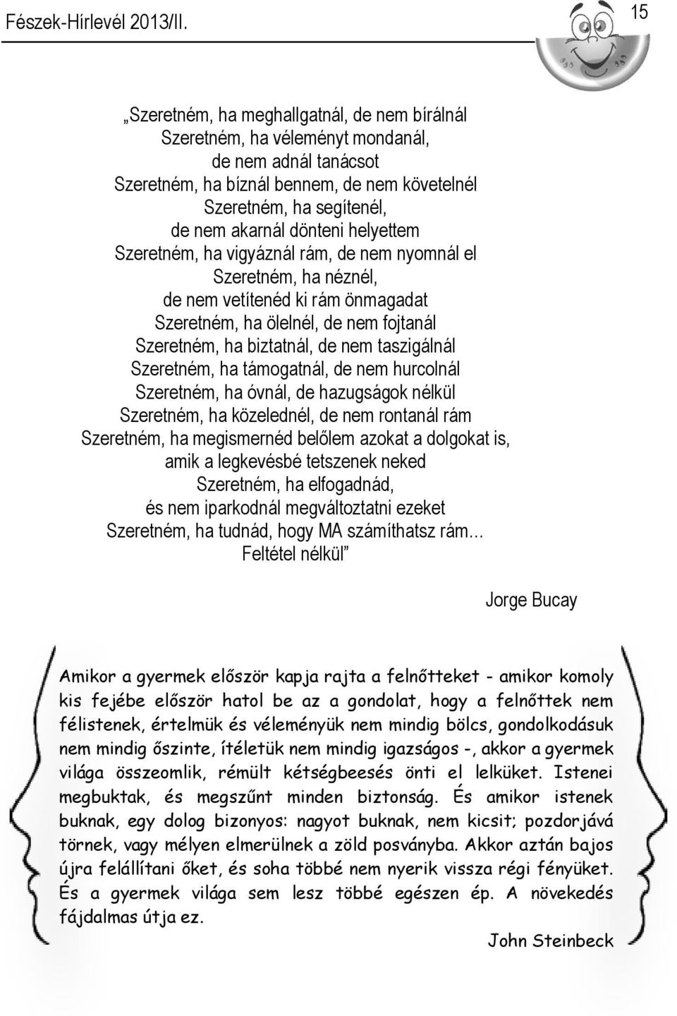 Szeretném, ha támogatnál, de nem hurcolnál Szeretném, ha óvnál, de hazugságok nélkül Szeretném, ha közelednél, de nem rontanál rám Szeretném, ha megismernéd belőlem azokat a dolgokat is, amik a