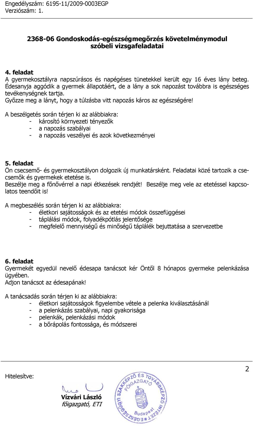 - károsító környezeti tényezők - a napozás szabályai - a napozás veszélyei és azok következményei 5. feladat Ön csecsemő- és gyermekosztályon dolgozik új munkatársként.