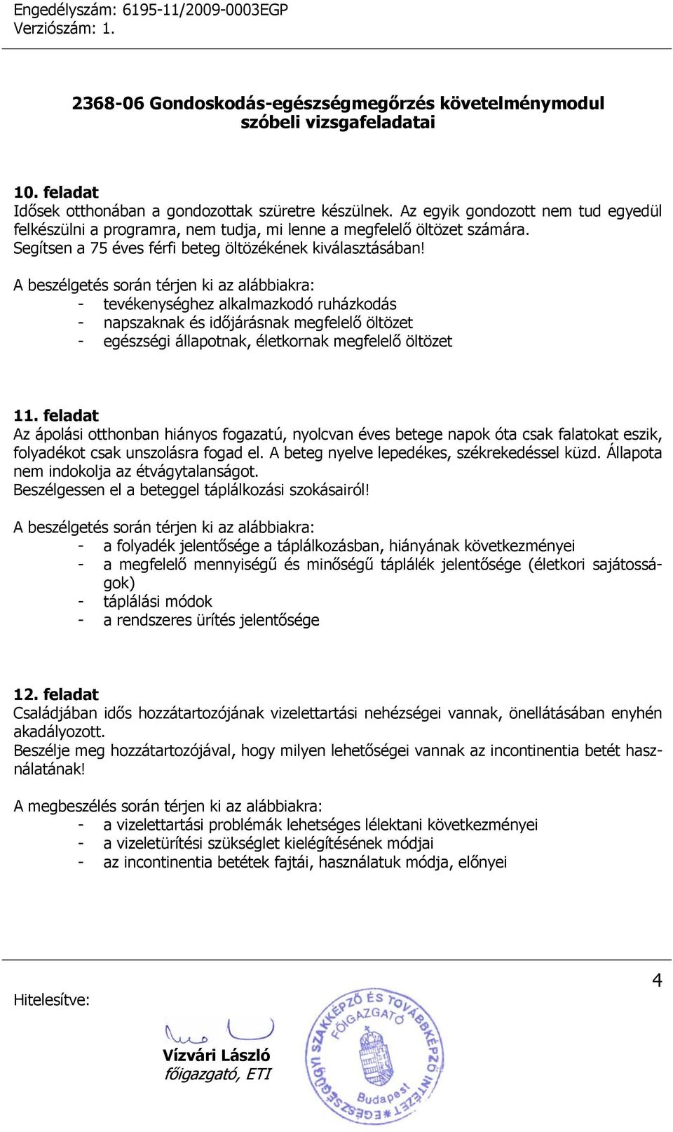 - tevékenységhez alkalmazkodó ruházkodás - napszaknak és időjárásnak megfelelő öltözet - egészségi állapotnak, életkornak megfelelő öltözet 11.