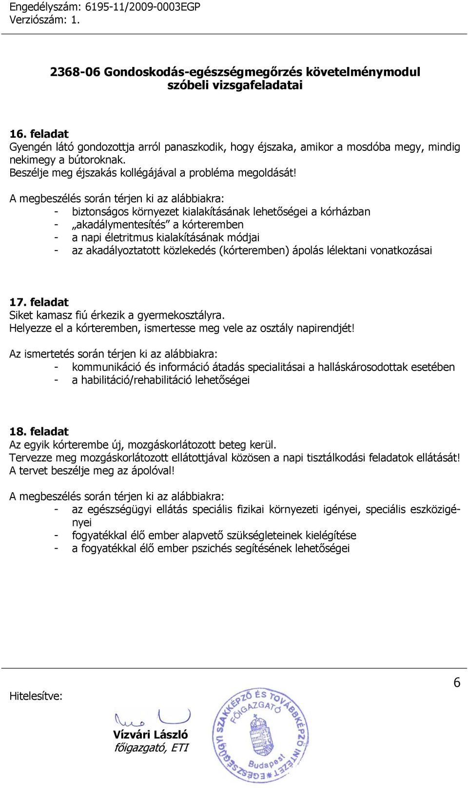 lélektani vonatkozásai 17. feladat Siket kamasz fiú érkezik a gyermekosztályra. Helyezze el a kórteremben, ismertesse meg vele az osztály napirendjét!