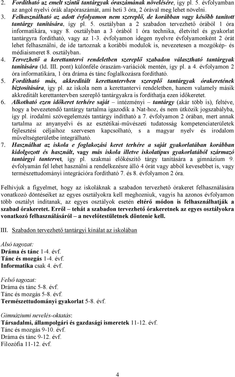 osztályban a 2 szabadon tervezhető órából 1 óra informatikára, vagy 8. osztályban a 3 órából 1 óra technika, életvitel és gyakorlat tantárgyra fordítható, vagy az 1-3.