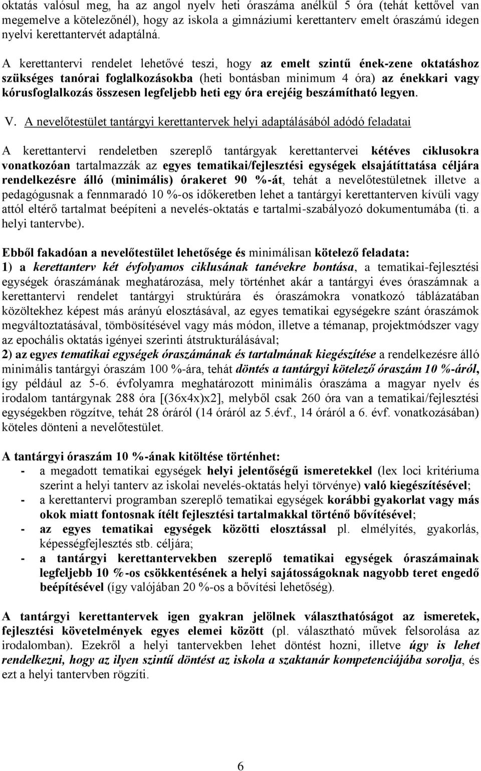 A kerettantervi rendelet lehetővé teszi, hogy az emelt szintű ének-zene oktatáshoz szükséges tanórai foglalkozásokba (heti bontásban minimum 4 óra) az énekkari vagy kórusfoglalkozás összesen