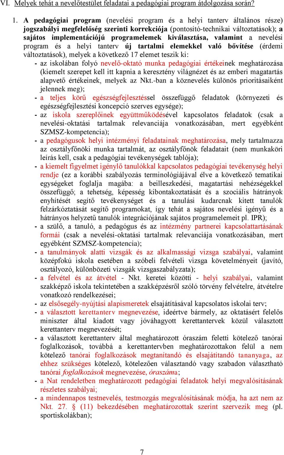 kiválasztása, valamint a nevelési program és a helyi tanterv új tartalmi elemekkel való bővítése (érdemi változtatások), melyek a következő 17 elemet teszik ki: - az iskolában folyó nevelő-oktató