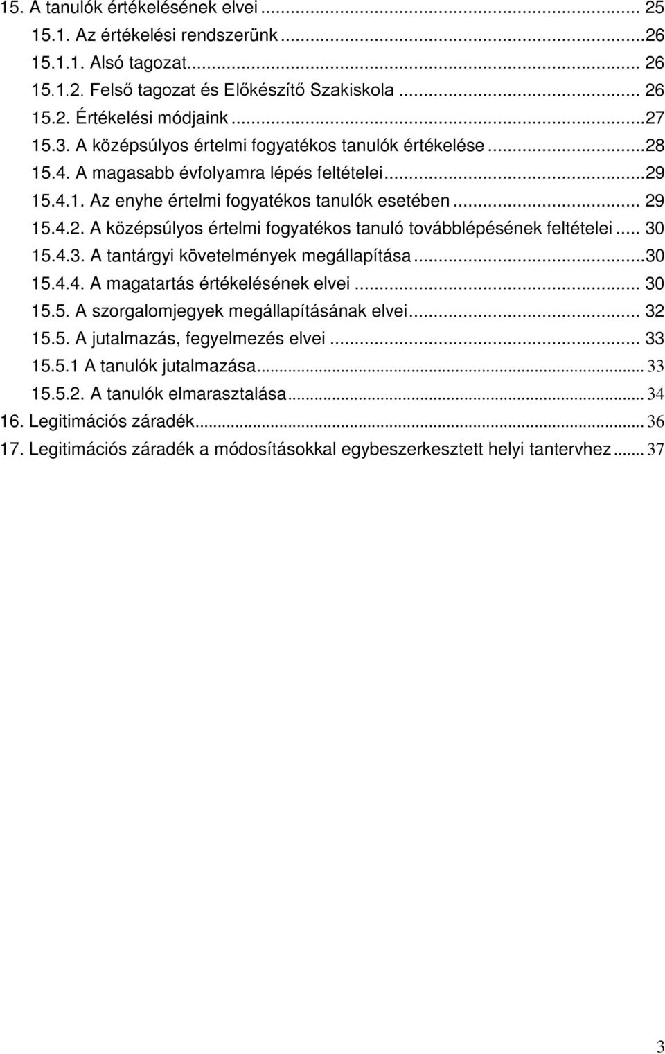 .. 30 15.4.3. A tantárgyi követelmények megállapítása... 30 15.4.4. A magatartás értékelésének elvei... 30 15.5. A szorgalomjegyek megállapításának elvei... 32 15.5. A jutalmazás, fegyelmezés elvei.