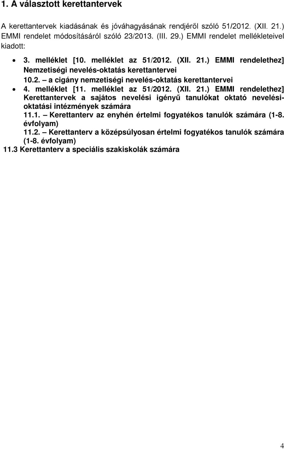 melléklet [11. melléklet az 51/2012. (XII. 21.) EMMI rendelethez] Kerettantervek a sajátos nevelési igényű tanulókat oktató nevelésioktatási intézmények számára 11.1. Kerettanterv az enyhén értelmi fogyatékos tanulók számára (1-8.