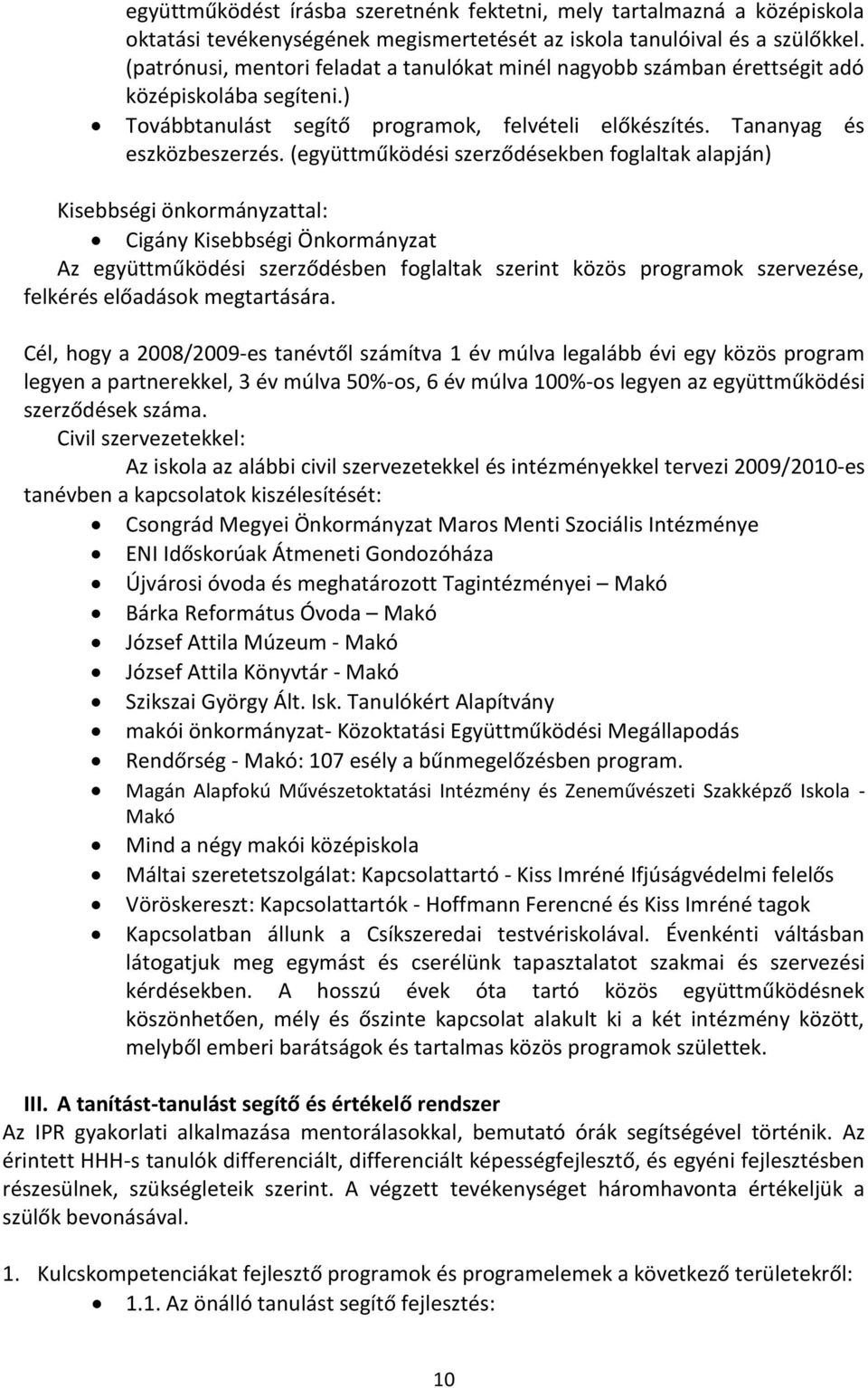 (együttműködési szerződésekben foglaltak alapján) Kisebbségi önkormányzattal: Cigány Kisebbségi Önkormányzat Az együttműködési szerződésben foglaltak szerint közös programok szervezése, felkérés