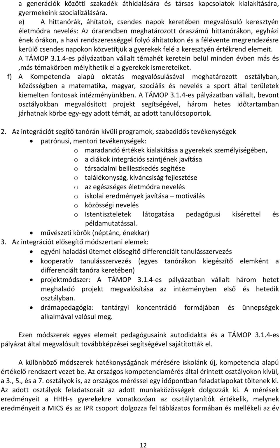 áhítatokon és a félévente megrendezésre kerülő csendes napokon közvetítjük a gyerekek felé a keresztyén értékrend elemeit. A TÁMOP 3.1.