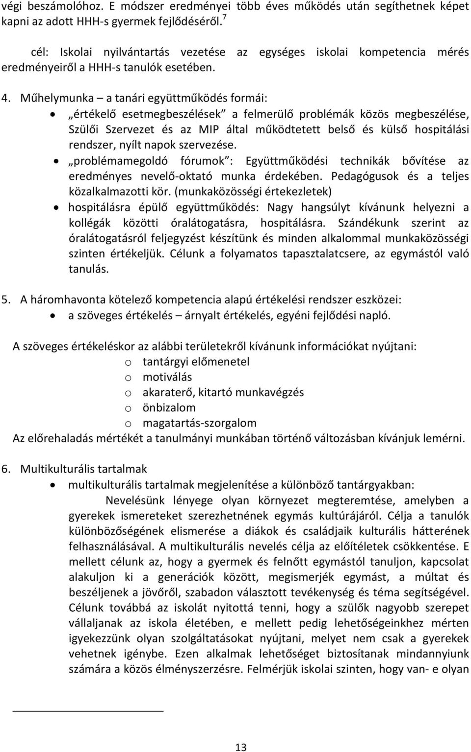 Műhelymunka a tanári együttműködés formái: értékelő esetmegbeszélések a felmerülő problémák közös megbeszélése, Szülői Szervezet és az MIP által működtetett belső és külső hospitálási rendszer, nyílt