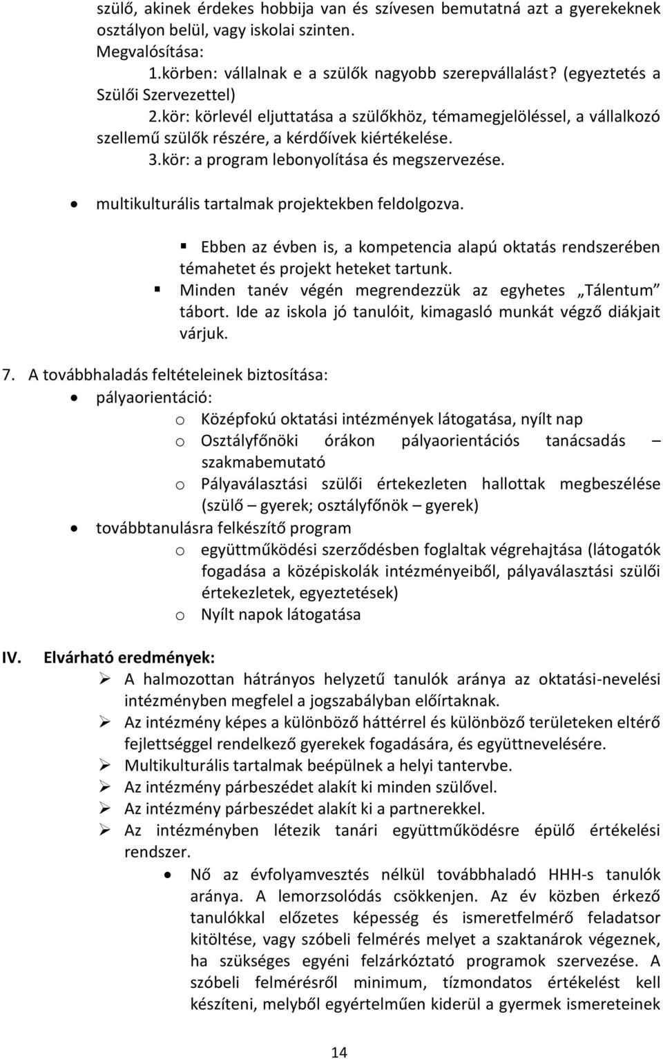 kör: a program lebonyolítása és megszervezése. multikulturális tartalmak projektekben feldolgozva. Ebben az évben is, a kompetencia alapú oktatás rendszerében témahetet és projekt heteket tartunk.