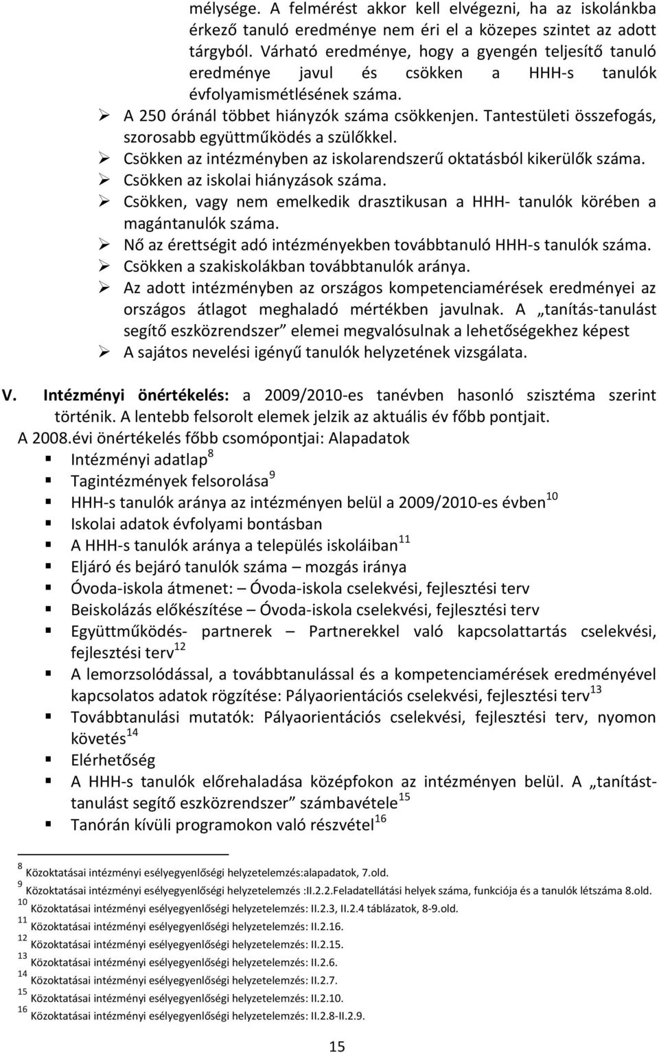 Tantestületi összefogás, szorosabb együttműködés a szülőkkel. Csökken az intézményben az iskolarendszerű oktatásból kikerülők száma. Csökken az iskolai hiányzások száma.