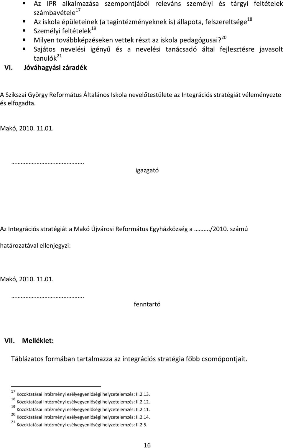 20 Sajátos nevelési igényű és a nevelési tanácsadó által fejlesztésre javasolt tanulók 21 Jóváhagyási záradék A Szikszai György Református Általános Iskola nevelőtestülete az Integrációs stratégiát