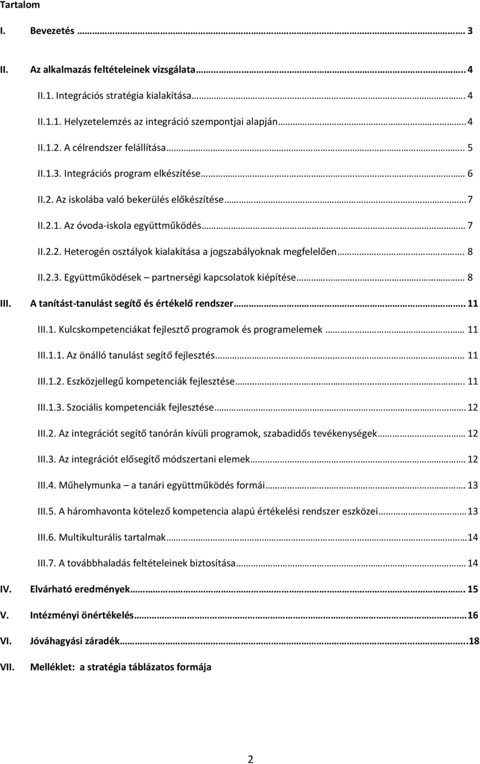 8 II.2.3. Együttműködések partnerségi kapcsolatok kiépítése 8 III. A tanítást-tanulást segítő és értékelő rendszer.. 11 III.1. Kulcskompetenciákat fejlesztő programok és programelemek 11 III.1.1. Az önálló tanulást segítő fejlesztés 11 III.