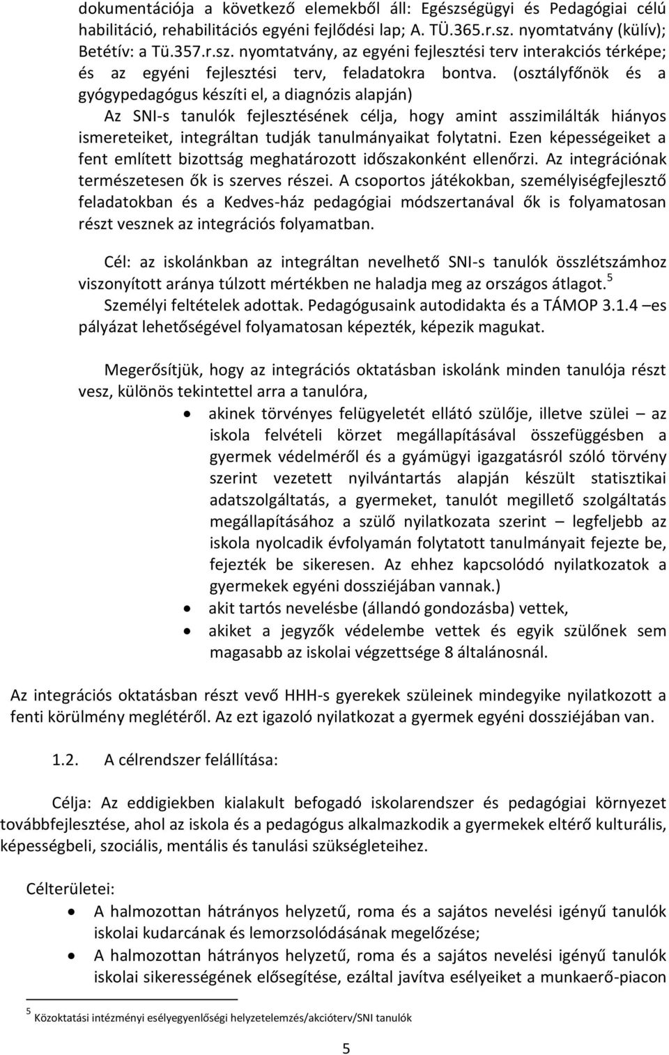 Ezen képességeiket a fent említett bizottság meghatározott időszakonként ellenőrzi. Az integrációnak természetesen ők is szerves részei.