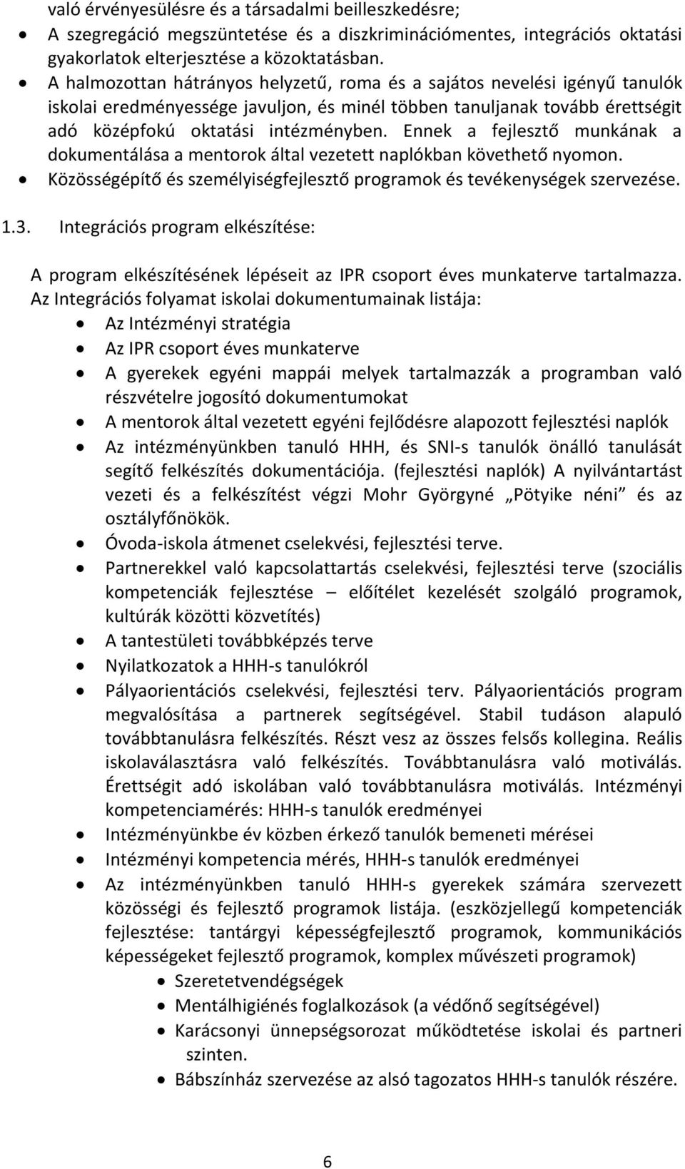 Ennek a fejlesztő munkának a dokumentálása a mentorok által vezetett naplókban követhető nyomon. Közösségépítő és személyiségfejlesztő programok és tevékenységek szervezése. 1.3.