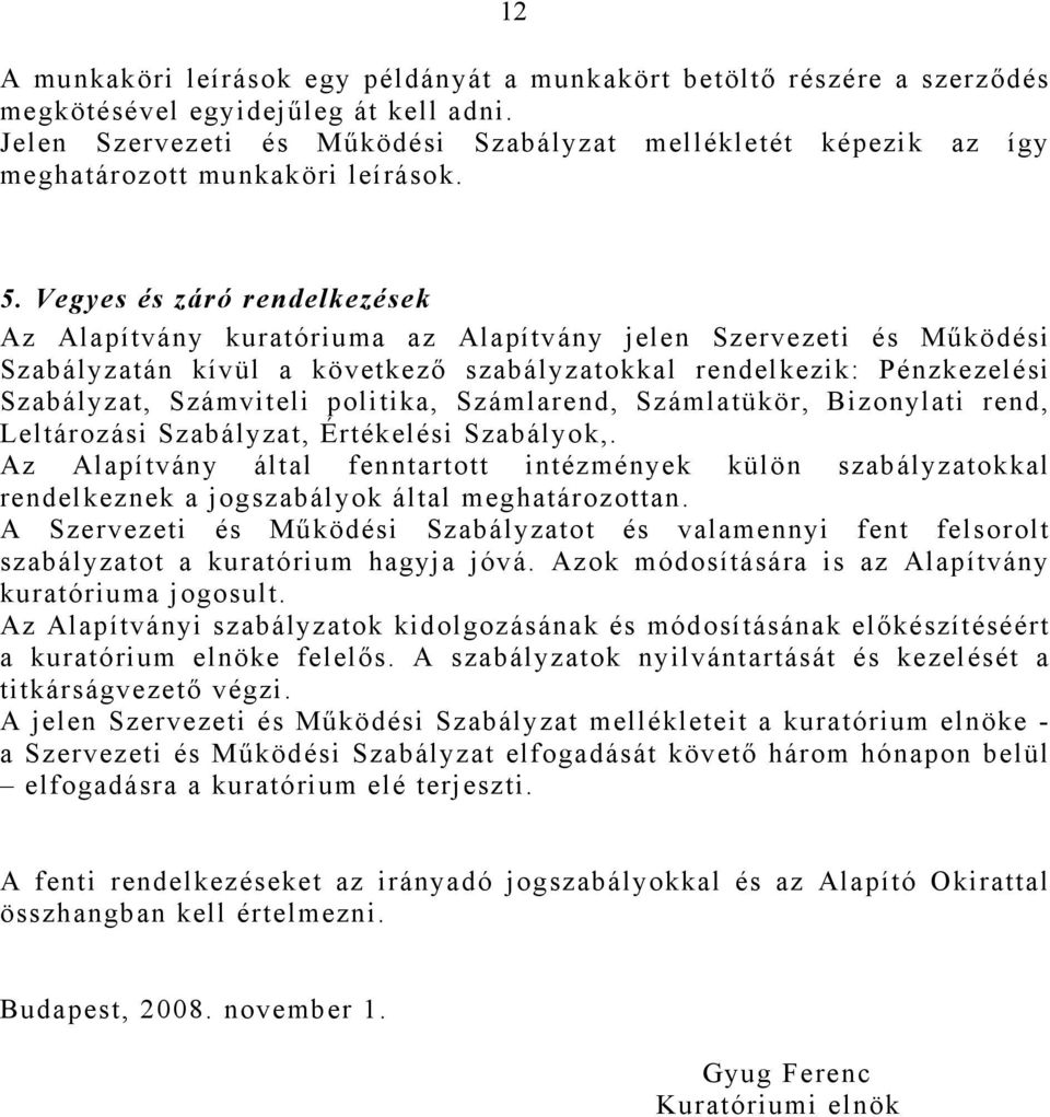 Vegyes és záró rendelkezések Az Alapítvány kuratóriuma az Alapítvány jelen Szervezeti és Működési Szabályzatán kívül a következő szabályzatokkal rendelkezik: Pénzkezelési Szabályzat, Számviteli