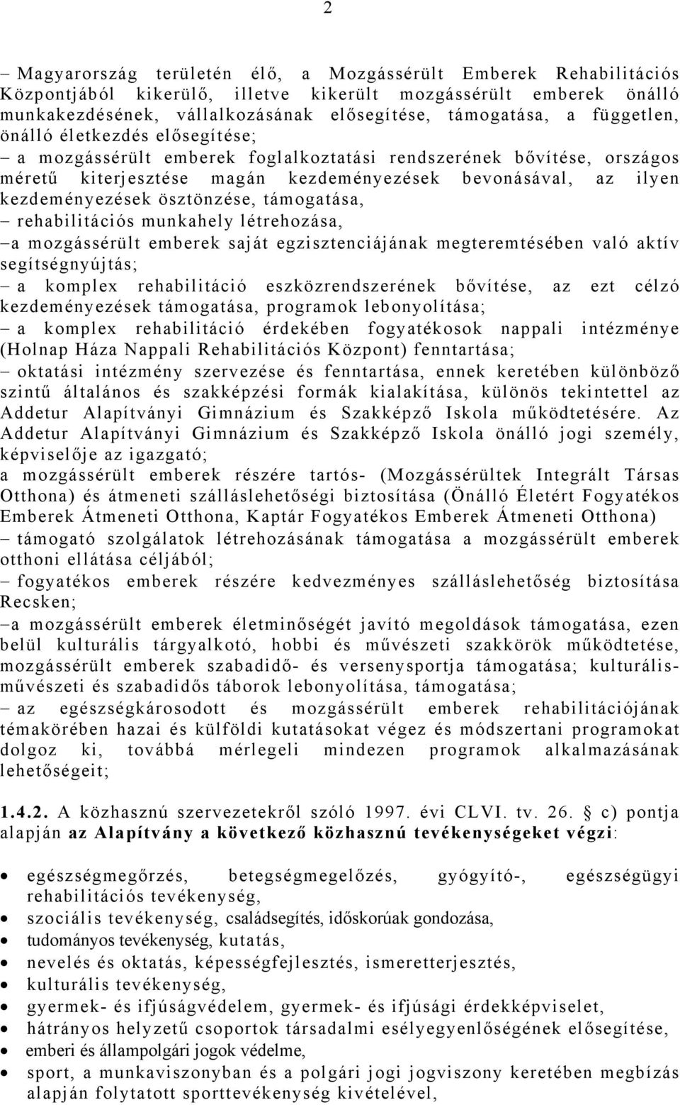 ösztönzése, támogatása, rehabilitációs munkahely létrehozása, a mozgássérült emberek saját egzisztenciájának megteremtésében való aktív segítségnyújtás; a komplex rehabilitáció eszközrendszerének