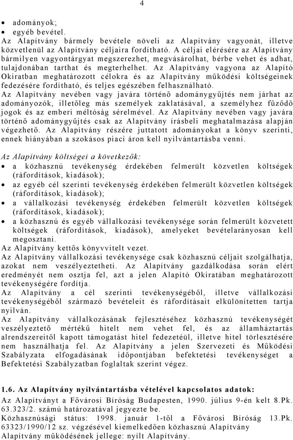 Az Alapítvány vagyona az Alapító Okiratban meghatározott célokra és az Alapítvány működési költségeinek fedezésére fordítható, és teljes egészében felhasználható.