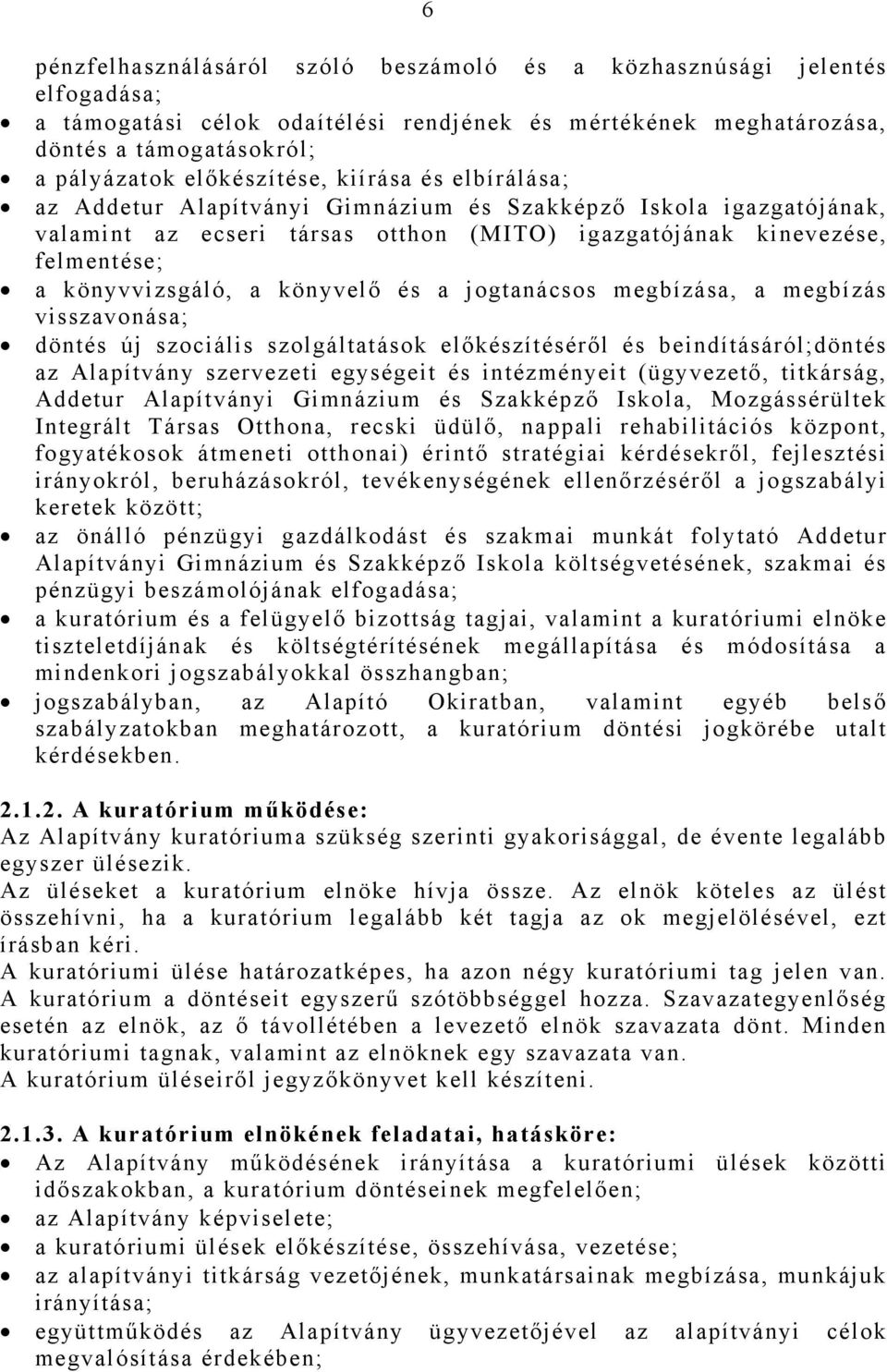 a jogtanácsos megbízása, a megbízás visszavonása; döntés új szociális szolgáltatások előkészítéséről és beindításáról;döntés az Alapítvány szervezeti egységeit és intézményeit (ügyvezető, titkárság,