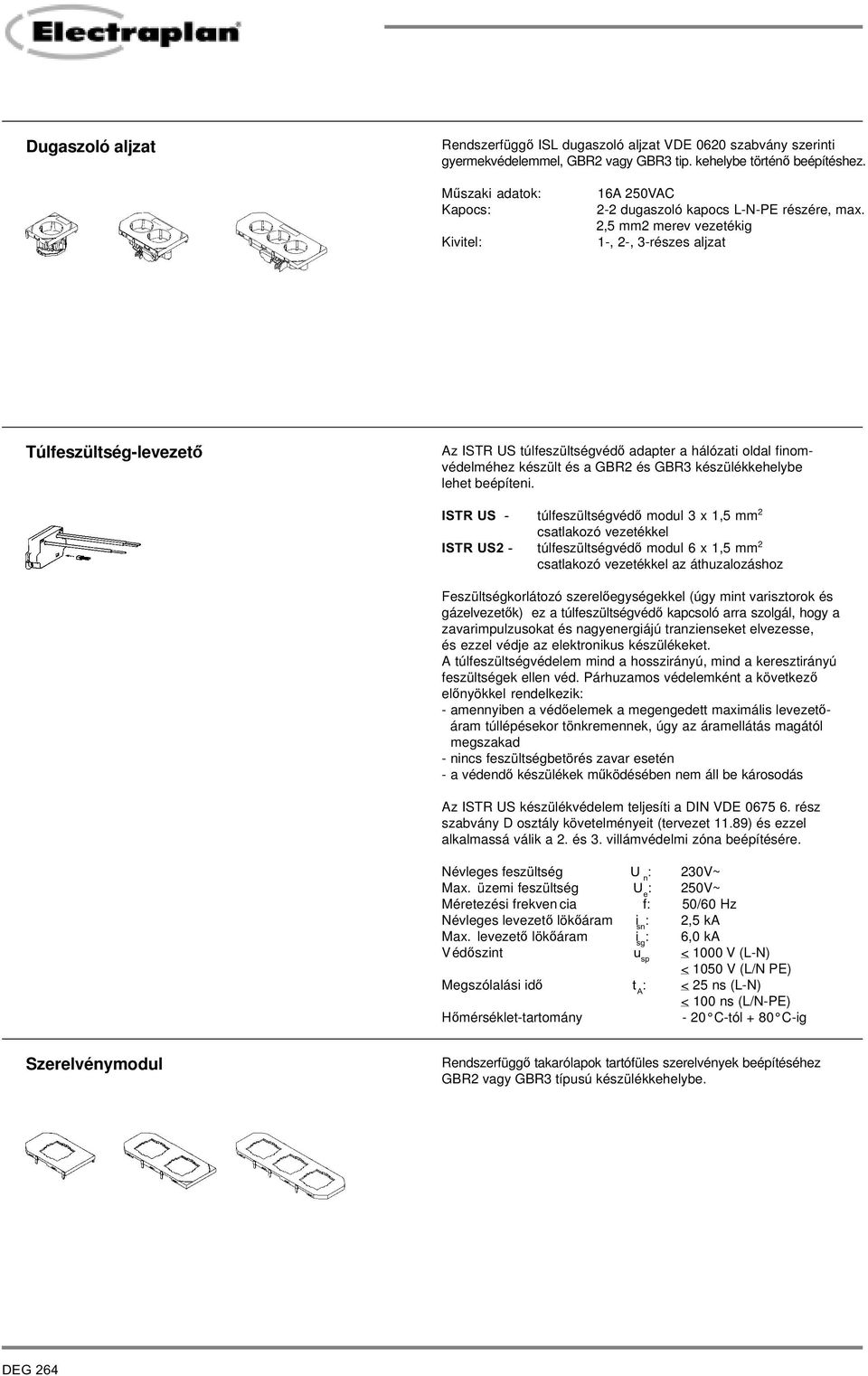 2,5 mm2 merev vezetékig 1-, 2-, 3-részes aljzat Túlfeszültség-levezető Az ISTR US túlfeszültségvédő adapter a hálózati oldal finomvédelméhez készült és a GBR2 és GBR3 készülékkehelye lehet eépíteni.