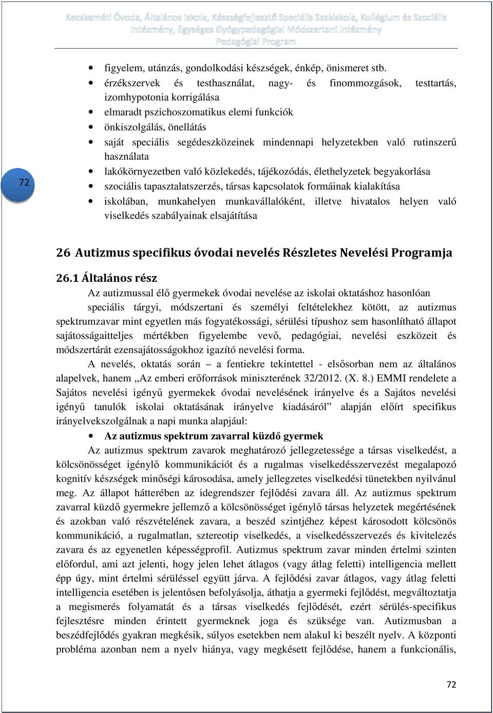 mindennapi helyzetekben való rutinszerű használata lakókörnyezetben való közlekedés, tájékozódás, élethelyzetek begyakorlása szociális tapasztalatszerzés, társas kapcsolatok formáinak kialakítása