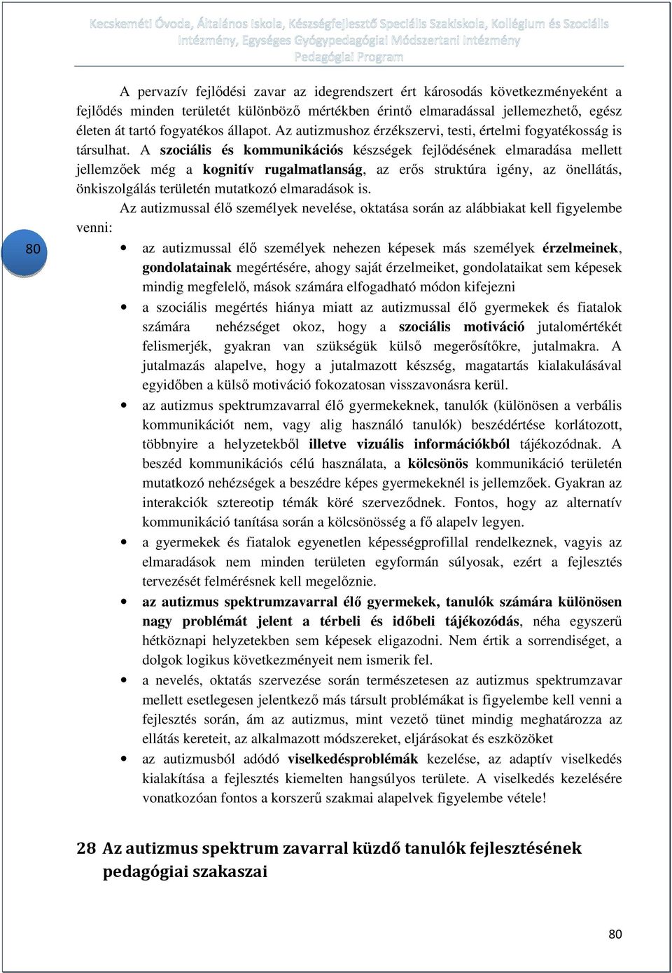 A szociális és kommunikációs készségek fejlődésének elmaradása mellett jellemzőek még a kognitív rugalmatlanság, az erős struktúra igény, az önellátás, önkiszolgálás területén mutatkozó elmaradások