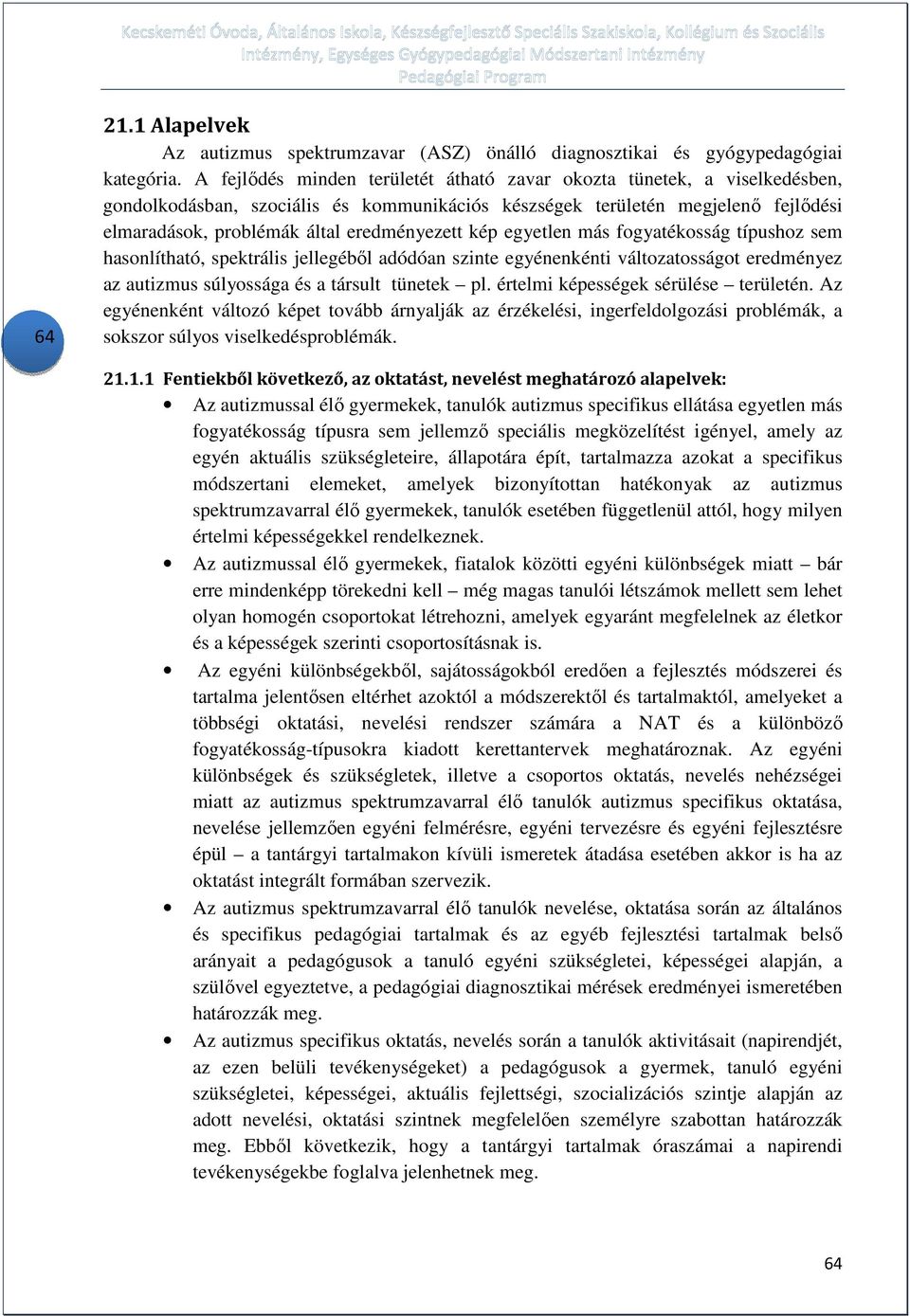 kép egyetlen más fogyatékosság típushoz sem hasonlítható, spektrális jellegéből adódóan szinte egyénenkénti változatosságot eredményez az autizmus súlyossága és a társult tünetek pl.