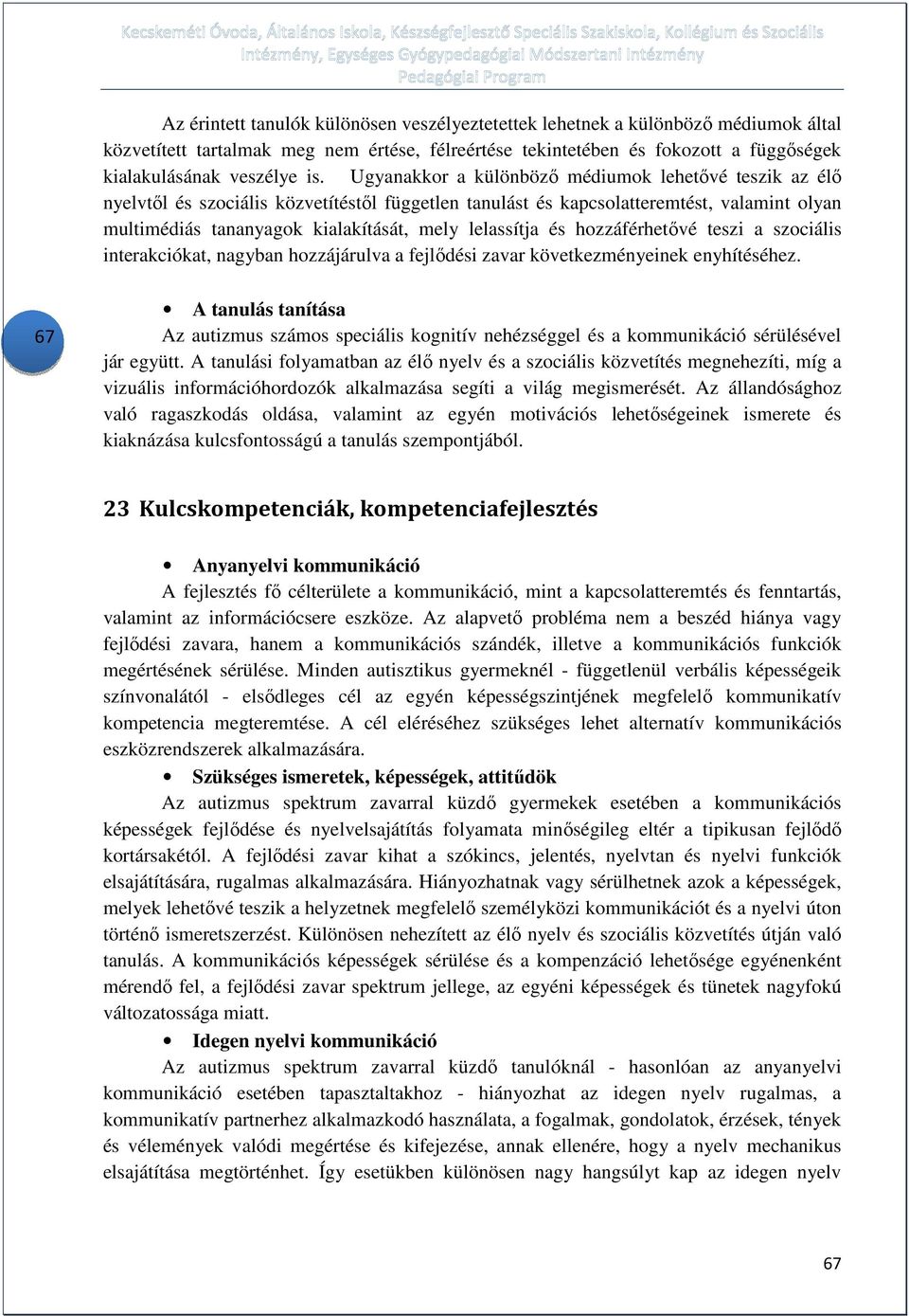 lelassítja és hozzáférhetővé teszi a szociális interakciókat, nagyban hozzájárulva a fejlődési zavar következményeinek enyhítéséhez.