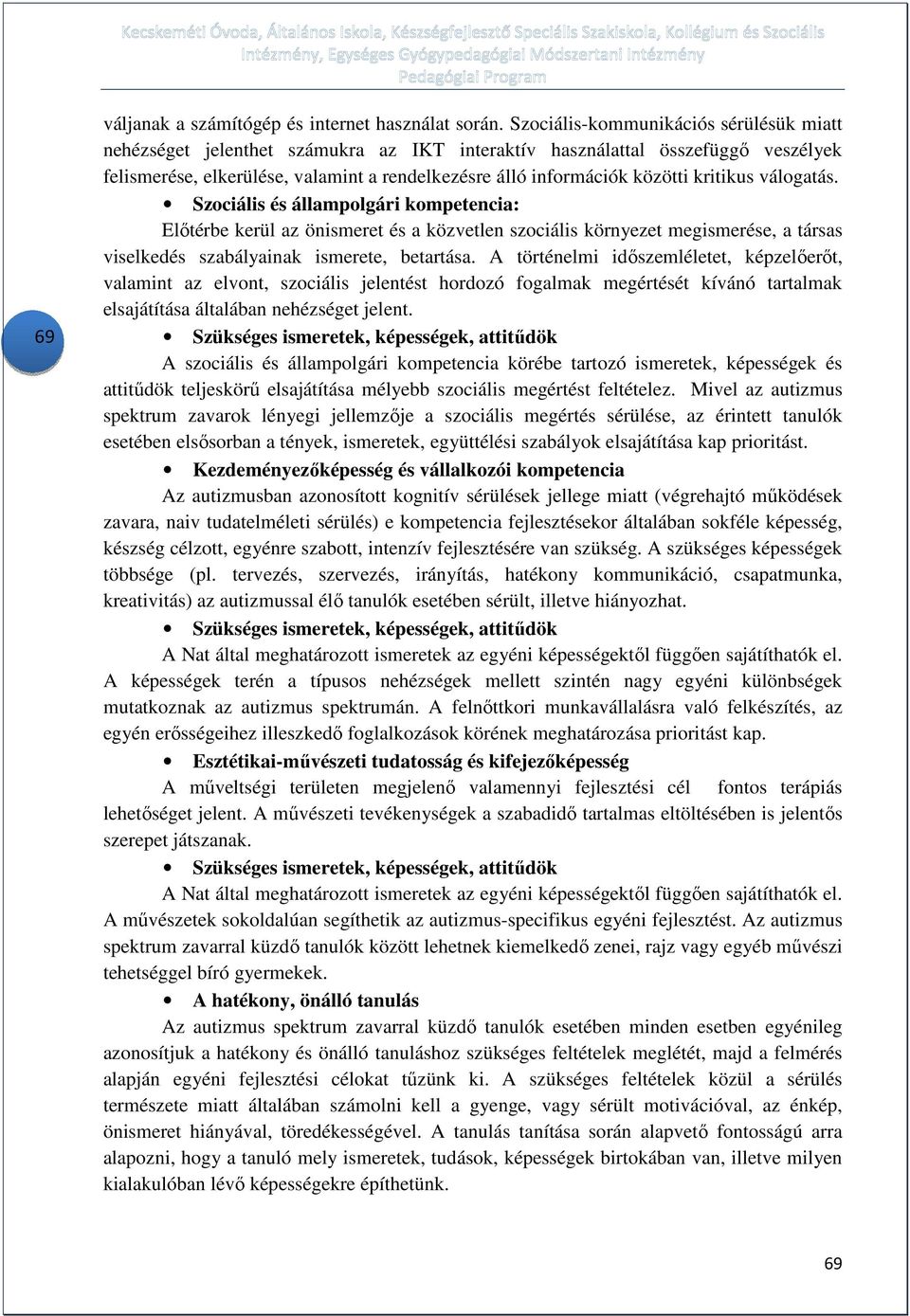 kritikus válogatás. Szociális és állampolgári kompetencia: Előtérbe kerül az önismeret és a közvetlen szociális környezet megismerése, a társas viselkedés szabályainak ismerete, betartása.